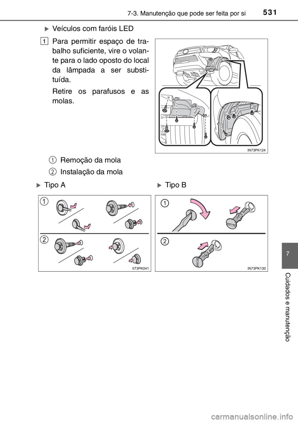 TOYOTA HILUX 2016  Manual de utilização (in Portuguese) 5317-3. Manutenção que pode ser feita por si
7
Cuidados e manutenção
�XVeículos com faróis LED
Para permitir espaço de tra-
balho suficiente, vire o volan-
te para o lado oposto do local
da lâ