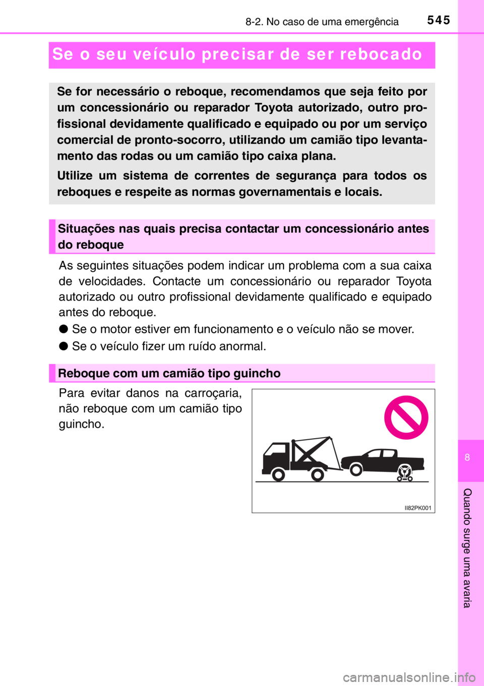 TOYOTA HILUX 2016  Manual de utilização (in Portuguese) 5458-2. No caso de uma emergência
8
Quando surge uma avaria
Se o seu veículo precisar de ser rebocado
As seguintes situações podem indicar um problema com a sua caixa
de velocidades. Contacte um c