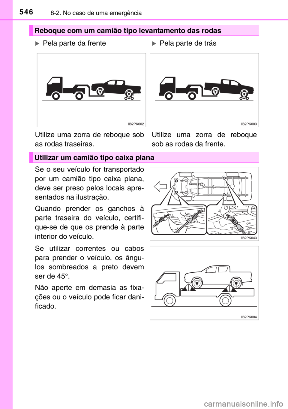 TOYOTA HILUX 2016  Manual de utilização (in Portuguese) 5468-2. No caso de uma emergência
Se o seu veículo for transportado
por um camião tipo caixa plana,
deve ser preso pelos locais apre-
sentados na ilustração.
Quando prender os ganchos à
parte tr