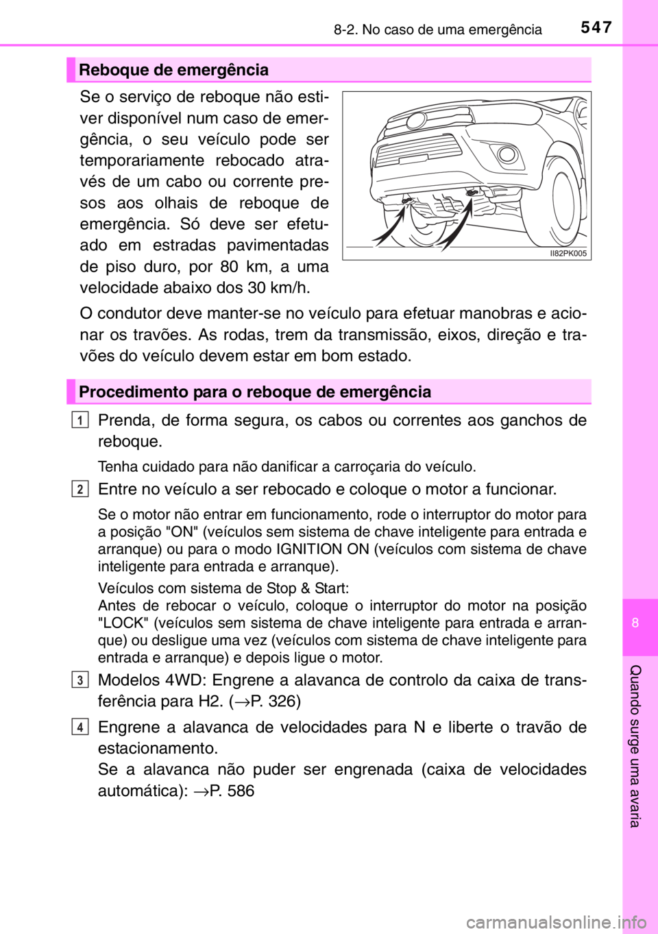 TOYOTA HILUX 2016  Manual de utilização (in Portuguese) 5478-2. No caso de uma emergência
8
Quando surge uma avaria
Se o serviço de reboque não esti-
ver disponível num caso de emer-
gência, o seu veículo pode ser
temporariamente rebocado atra-
vés 