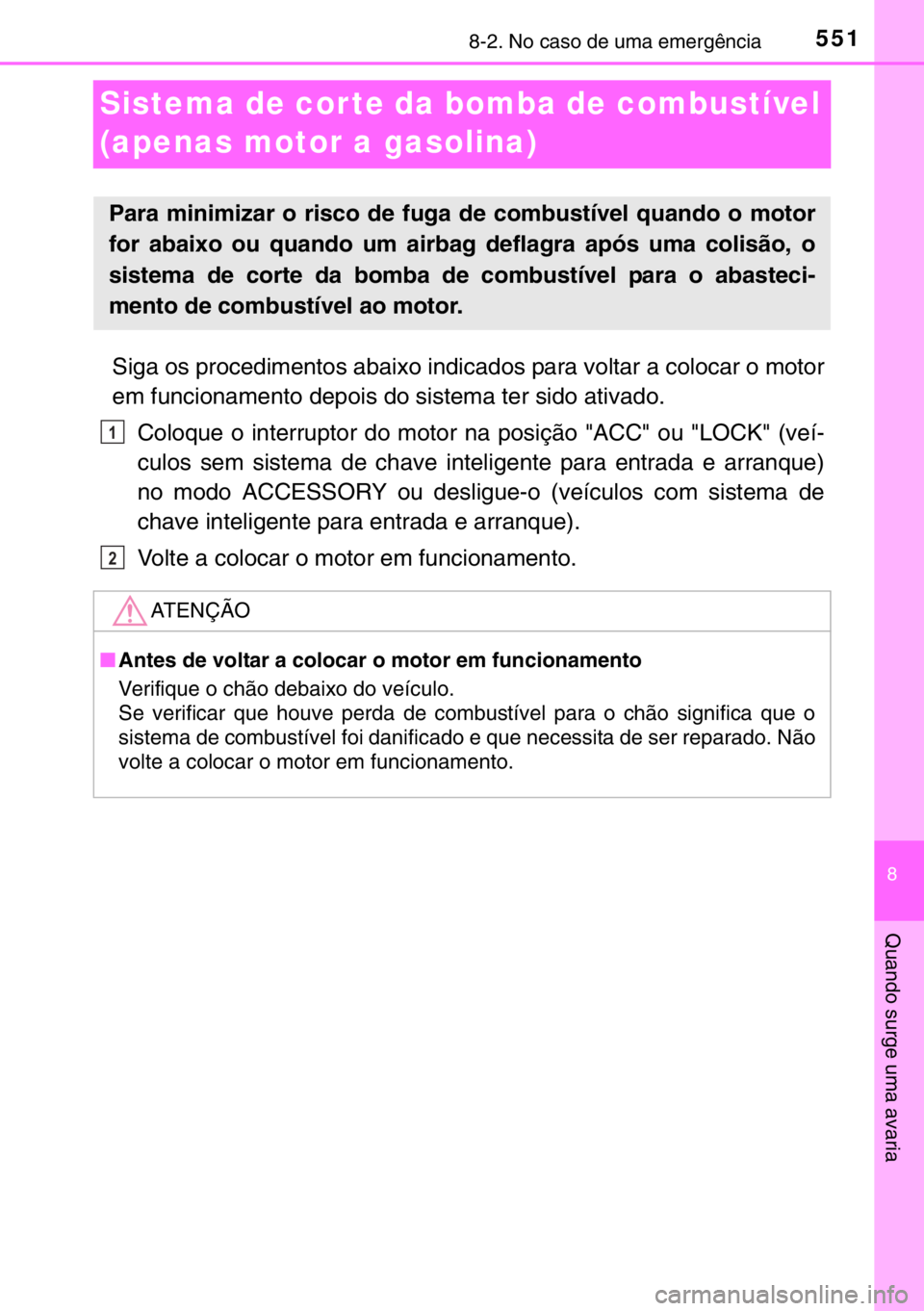 TOYOTA HILUX 2016  Manual de utilização (in Portuguese) 5518-2. No caso de uma emergência
8
Quando surge uma avaria
Sistema de cor te da bomba de combustível 
(apenas motor a gasolina)
Siga os procedimentos abaixo indicados para voltar a colocar o motor

