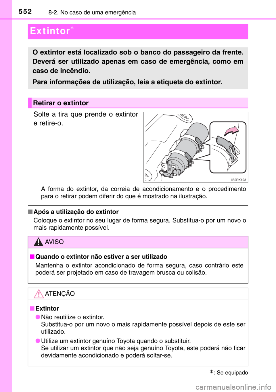 TOYOTA HILUX 2016  Manual de utilização (in Portuguese) 5528-2. No caso de uma emergência
Extintor∗
Solte a tira que prende o extintor
e retire-o.
A forma do extintor, da correia de acondicionamento e o procedimento
para o retirar podem diferir do que 