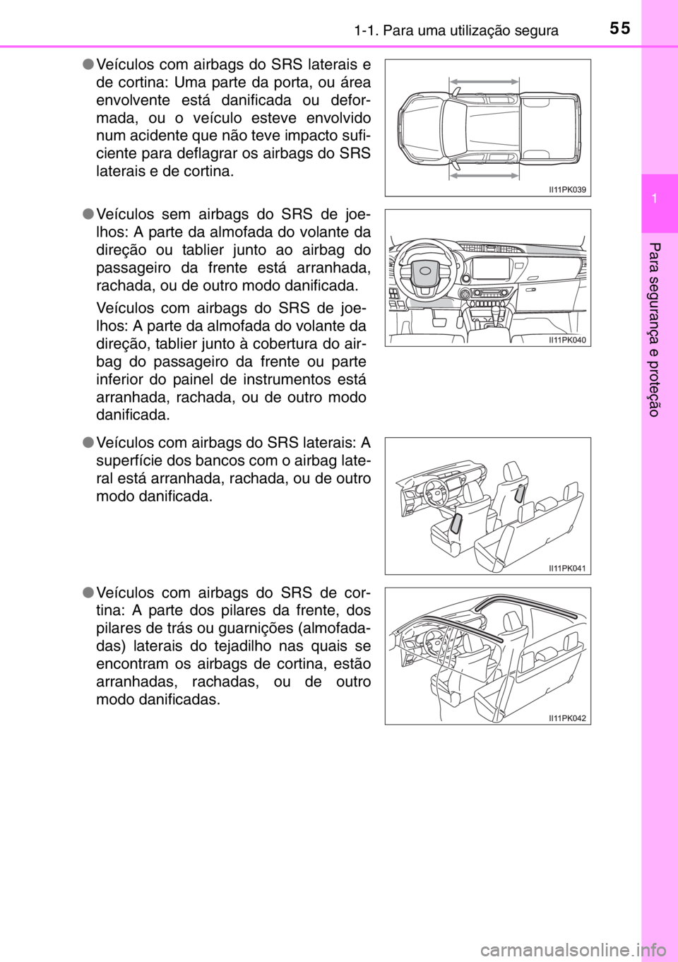 TOYOTA HILUX 2016  Manual de utilização (in Portuguese) 551-1. Para uma utilização segura
1
Para segurança e proteção
●Veículos com airbags do SRS laterais e
de cortina: Uma parte da porta, ou área
envolvente está danificada ou defor-
mada, ou o 