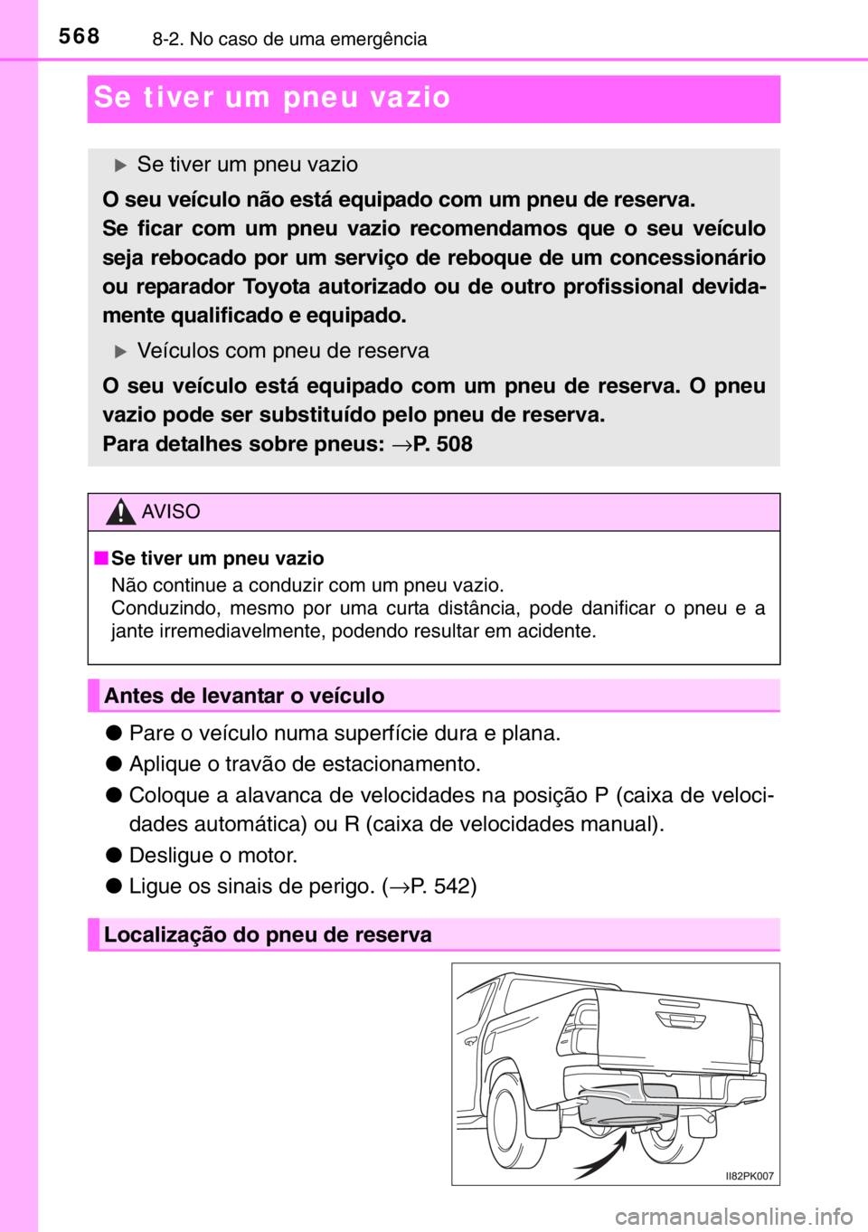 TOYOTA HILUX 2016 Manual de utilização (in Portuguese) 5688-2. No caso de uma emergência
Se tiver um pneu vazio
●Pare o veículo numa superfície dura e plana.
●Aplique o travão de estacionamento.
●Coloque a alavanca de velocidades na posição P TOYOTA HILUX 2016 Manual de utilização (in Portuguese) 5688-2. No caso de uma emergência
Se tiver um pneu vazio
●Pare o veículo numa superfície dura e plana.
●Aplique o travão de estacionamento.
●Coloque a alavanca de velocidades na posição P