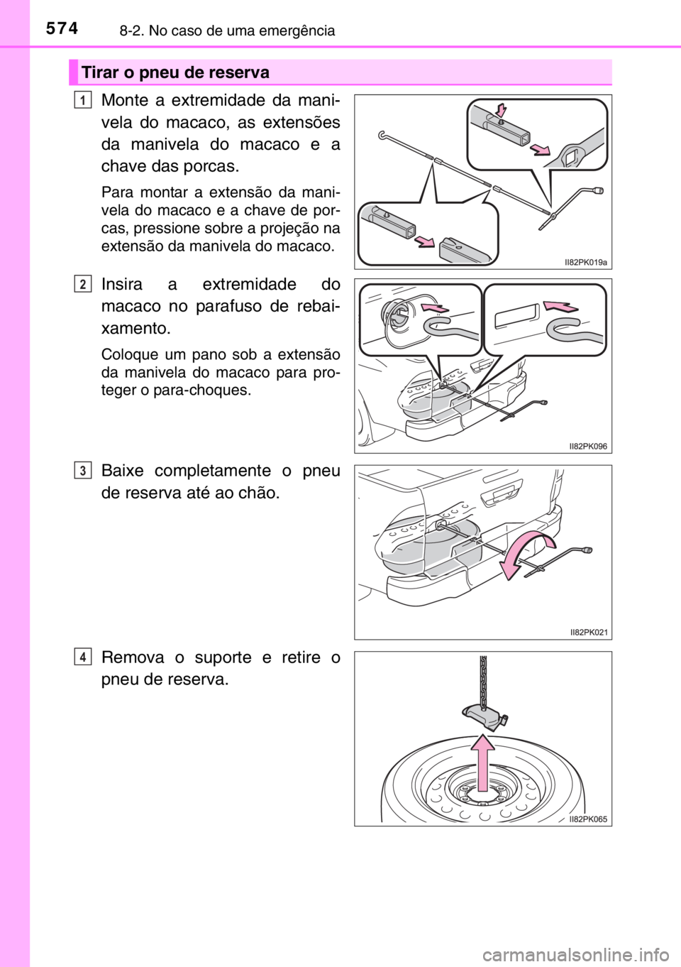 TOYOTA HILUX 2016  Manual de utilização (in Portuguese) 5748-2. No caso de uma emergência
Monte a extremidade da mani-
vela do macaco, as extensões
da manivela do macaco e a
chave das porcas.
Para montar a extensão da mani-
vela do macaco e a chave de p