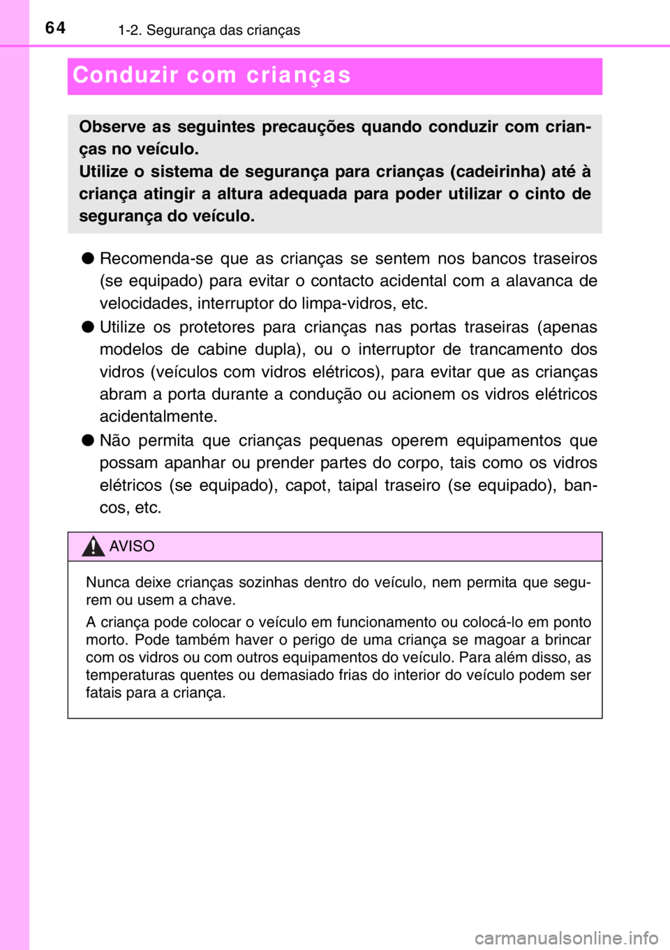 TOYOTA HILUX 2016 Manual de utilização (in Portuguese) 641-2. Segurança das crianças
Conduzir com crianças
●Recomenda-se que as crianças se sentem nos bancos traseiros
(se equipado) para evitar o contacto acidental com a alavanca de
velocidades, int TOYOTA HILUX 2016 Manual de utilização (in Portuguese) 641-2. Segurança das crianças
Conduzir com crianças
●Recomenda-se que as crianças se sentem nos bancos traseiros
(se equipado) para evitar o contacto acidental com a alavanca de
velocidades, int