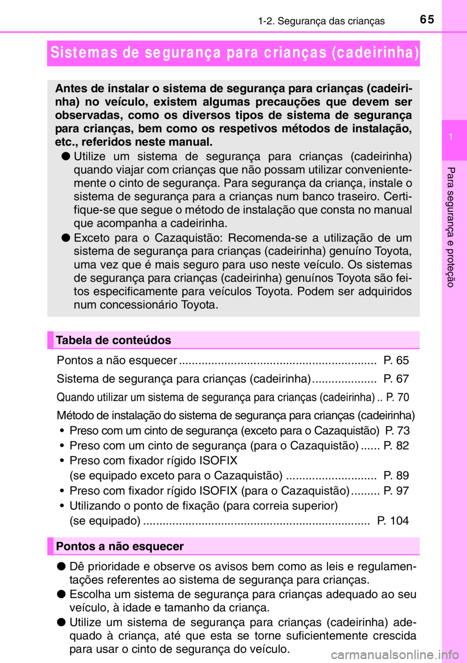 TOYOTA HILUX 2016 Manual de utilização (in Portuguese) 651-2. Segurança das crianças
1
Para segurança e proteção
Sistemas de segurança para crianças (cadeirinha)
Pontos a não esquecer ............................................................. TOYOTA HILUX 2016 Manual de utilização (in Portuguese) 651-2. Segurança das crianças
1
Para segurança e proteção
Sistemas de segurança para crianças (cadeirinha)
Pontos a não esquecer .............................................................