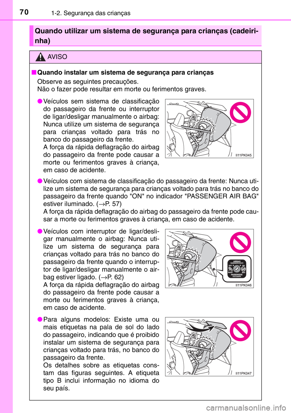 TOYOTA HILUX 2016  Manual de utilização (in Portuguese) 701-2. Segurança das crianças
Quando utilizar um sistema de segurança para crianças (cadeiri-
nha)
AV I S O
■Quando instalar um sistema de segurança para crianças
Observe as seguintes precauç