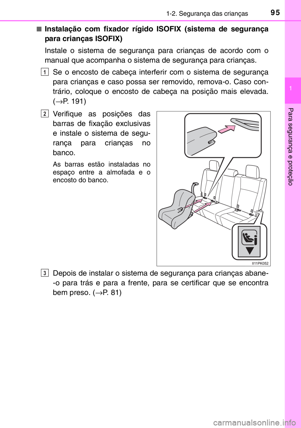 TOYOTA HILUX 2016  Manual de utilização (in Portuguese) 951-2. Segurança das crianças
1
Para segurança e proteção
■Instalação com fixador rígido ISOFIX (sistema de segurança
para crianças ISOFIX)
Instale o sistema de segurança para crianças d