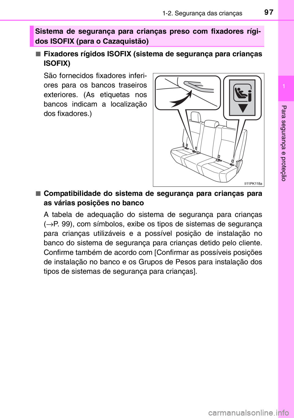 TOYOTA HILUX 2016  Manual de utilização (in Portuguese) 971-2. Segurança das crianças
1
Para segurança e proteção
■Fixadores rígidos ISOFIX (sistema de segurança para crianças
ISOFIX)
São fornecidos fixadores inferi-
ores para os bancos traseiro