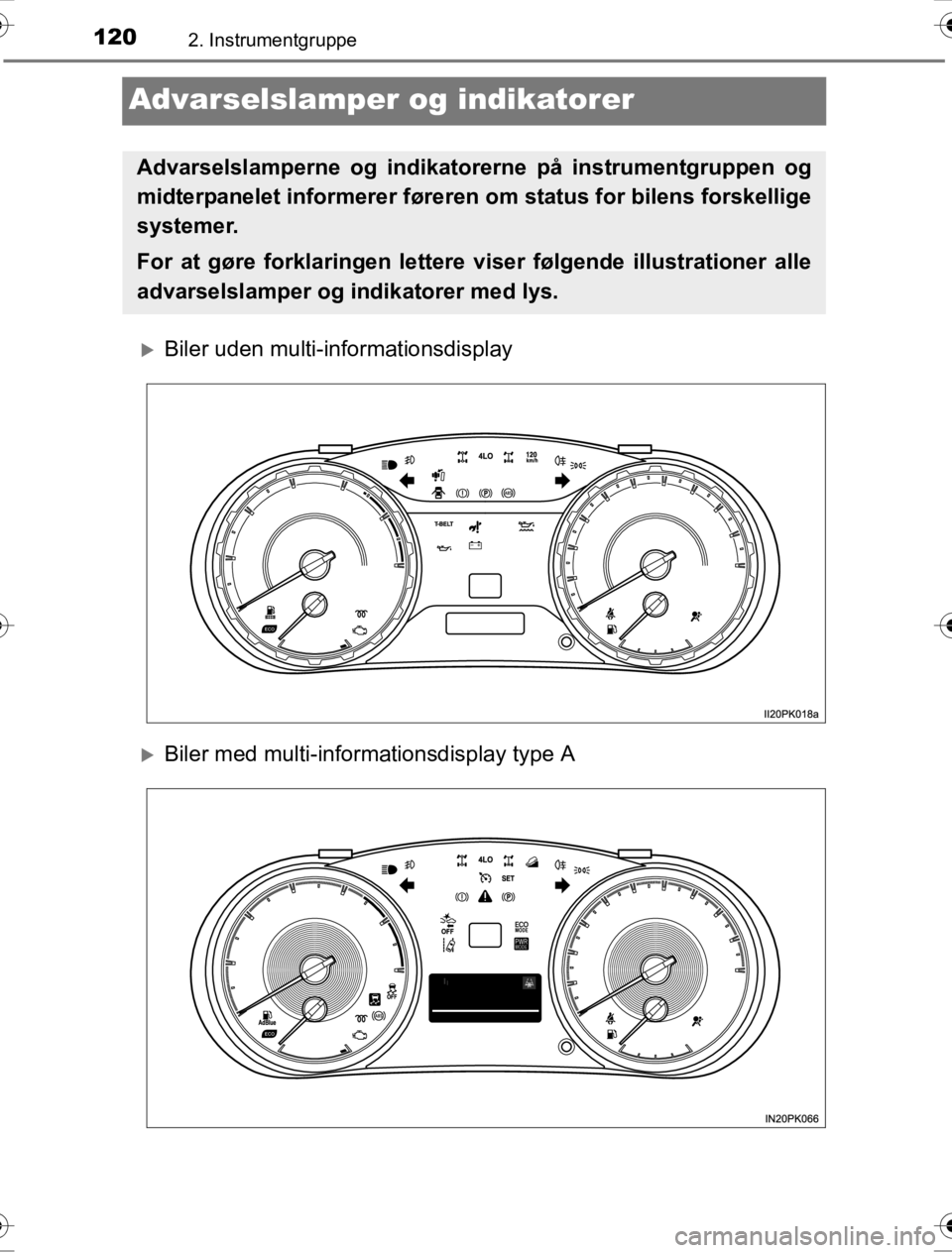 TOYOTA HILUX 2016  Brugsanvisning (in Danish) 1202. Instrumentgruppe
OM0K269DK
Advarselslamper og indikatorer
�XBiler uden multi-informationsdisplay
�XBiler med multi-informationsdisplay type A
Advarselslamperne og indikatorerne på instrumentgru