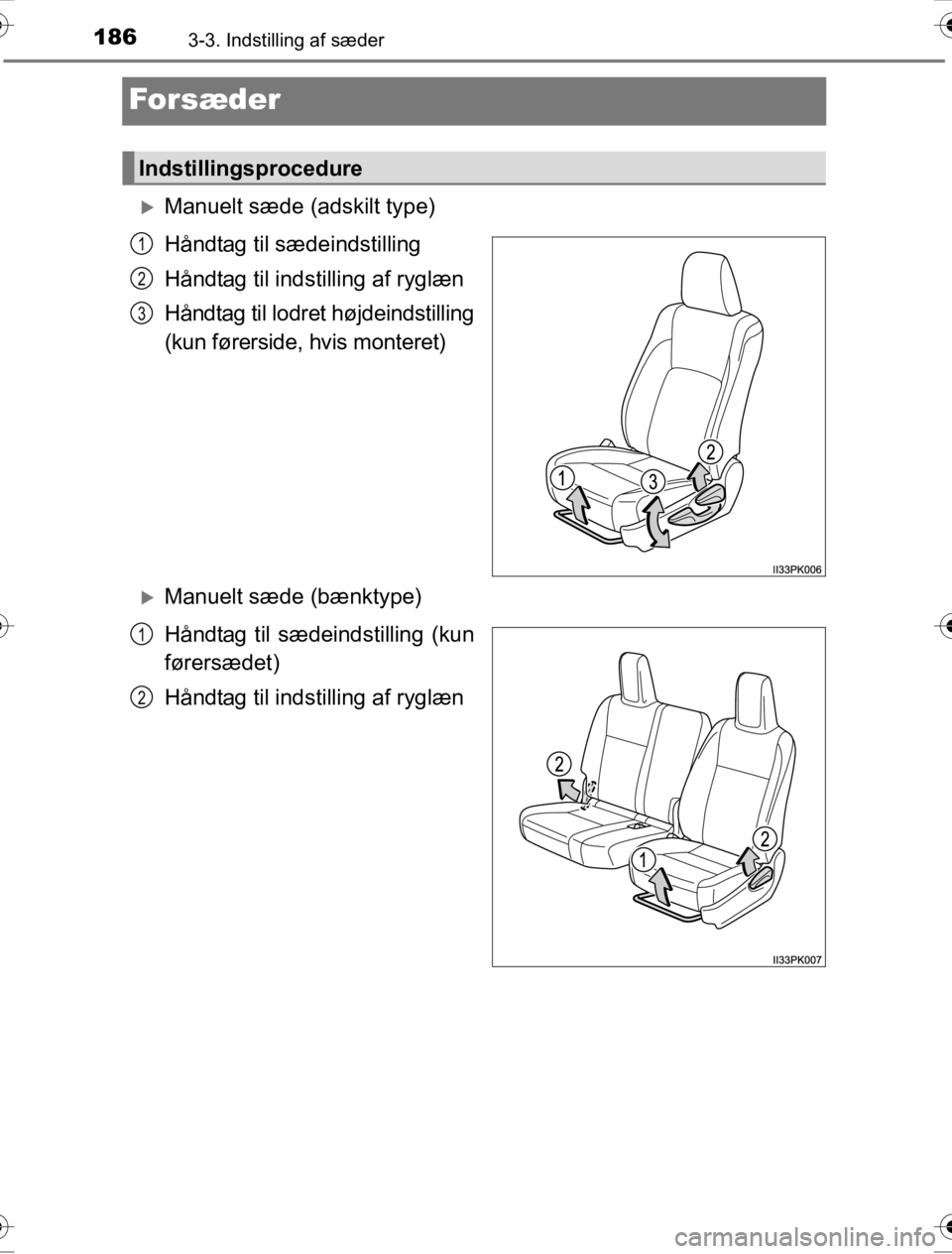 TOYOTA HILUX 2016  Brugsanvisning (in Danish) 1863-3. Indstilling af sæder
OM0K269DK
For sæder
�XManuelt sæde (adskilt type)
Håndtag til sædeindstilling
Håndtag til indstilling af ryglæn
Håndtag til lodret højdeindstilling
(kun førersid