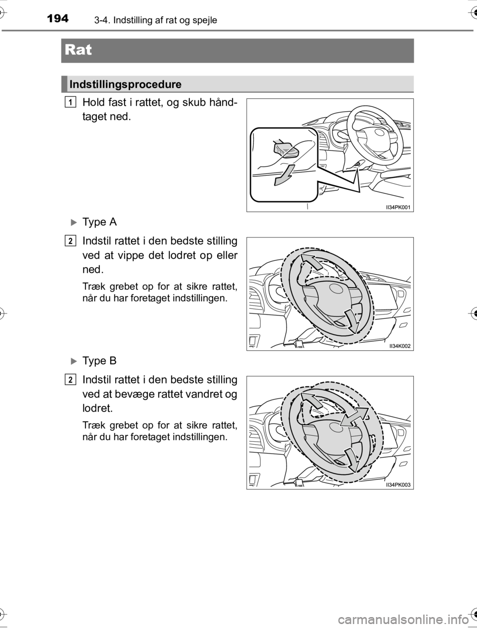 TOYOTA HILUX 2016  Brugsanvisning (in Danish) 1943-4. Indstilling af rat og spejle
OM0K269DK
Rat
Hold fast i rattet, og skub hånd-
taget ned.
�XTy p e  A
Indstil rattet i den bedste stilling
ved at vippe det lodret op eller
ned.
Træk grebet op 
