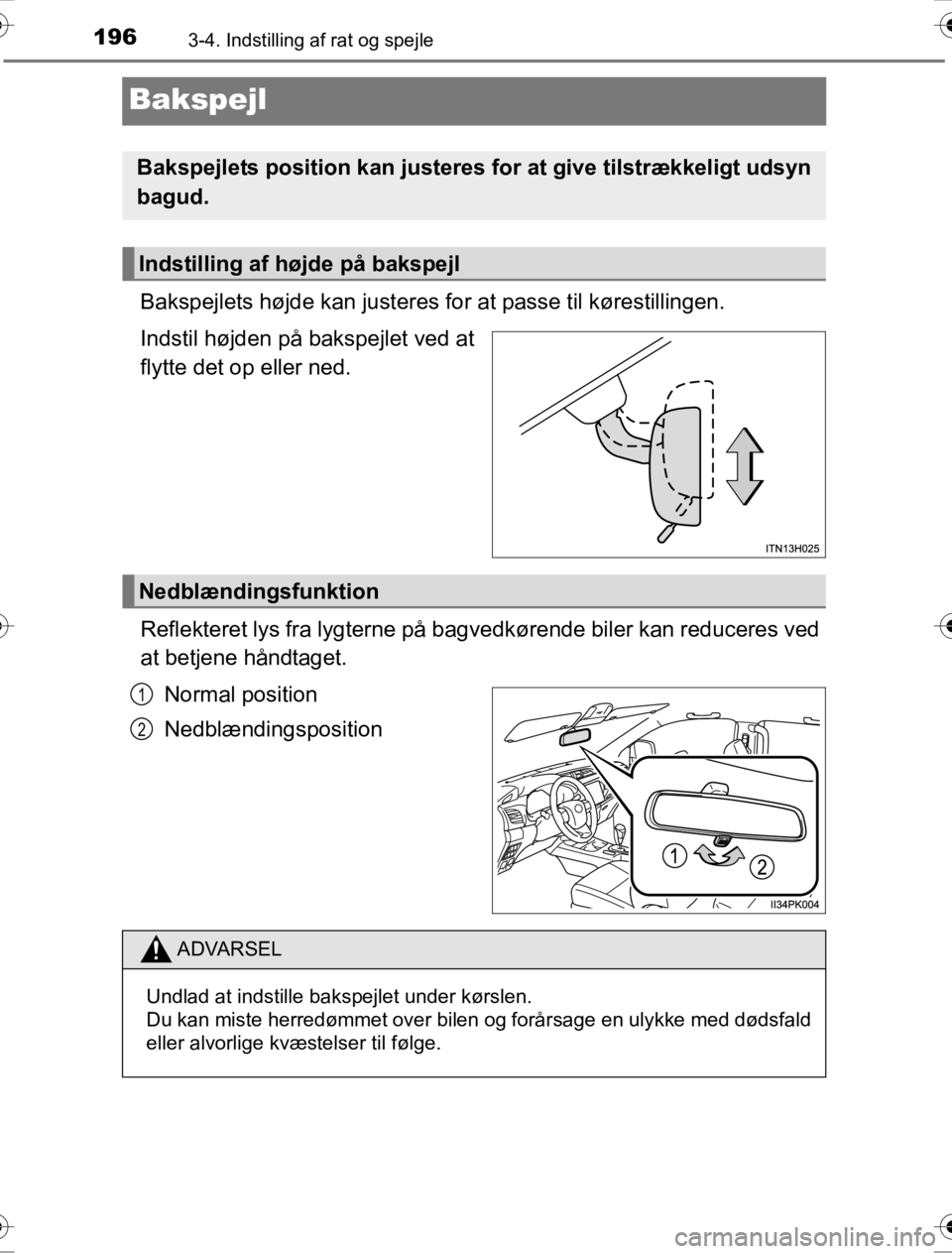 TOYOTA HILUX 2016  Brugsanvisning (in Danish) 1963-4. Indstilling af rat og spejle
OM0K269DK
Bakspejl
Bakspejlets højde kan justeres for at passe til kørestillingen.
Indstil højden på bakspejlet ved at
flytte det op eller ned.
Reflekteret lys