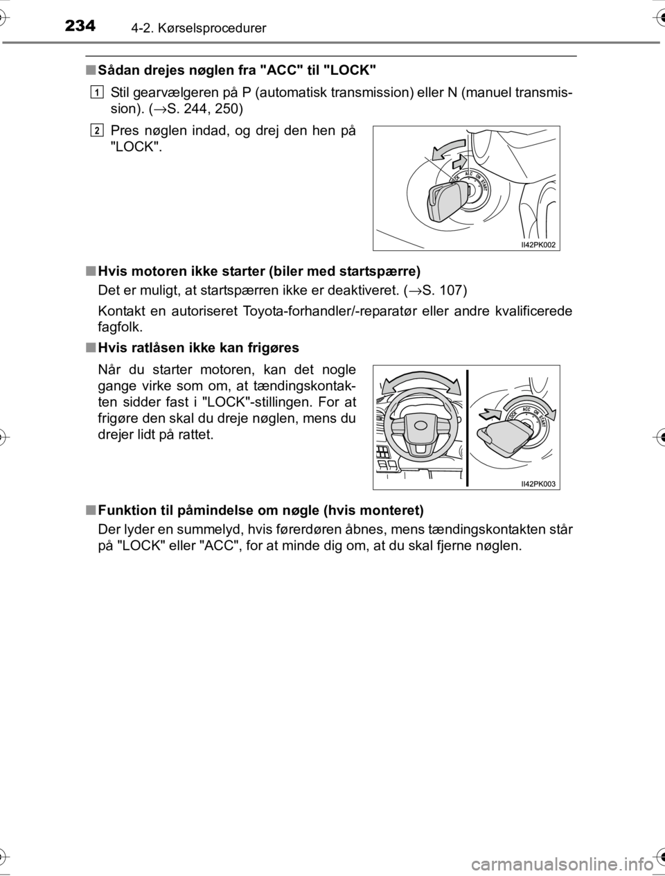 TOYOTA HILUX 2016  Brugsanvisning (in Danish) 2344-2. Kørselsprocedurer
OM0K269DK
■Sådan drejes nøglen fra "ACC" til "LOCK"
Stil gearvælgeren på P (automatisk transmission) eller N (manuel transmis-
sion). ( →S. 244, 250)
■ Hvis motore