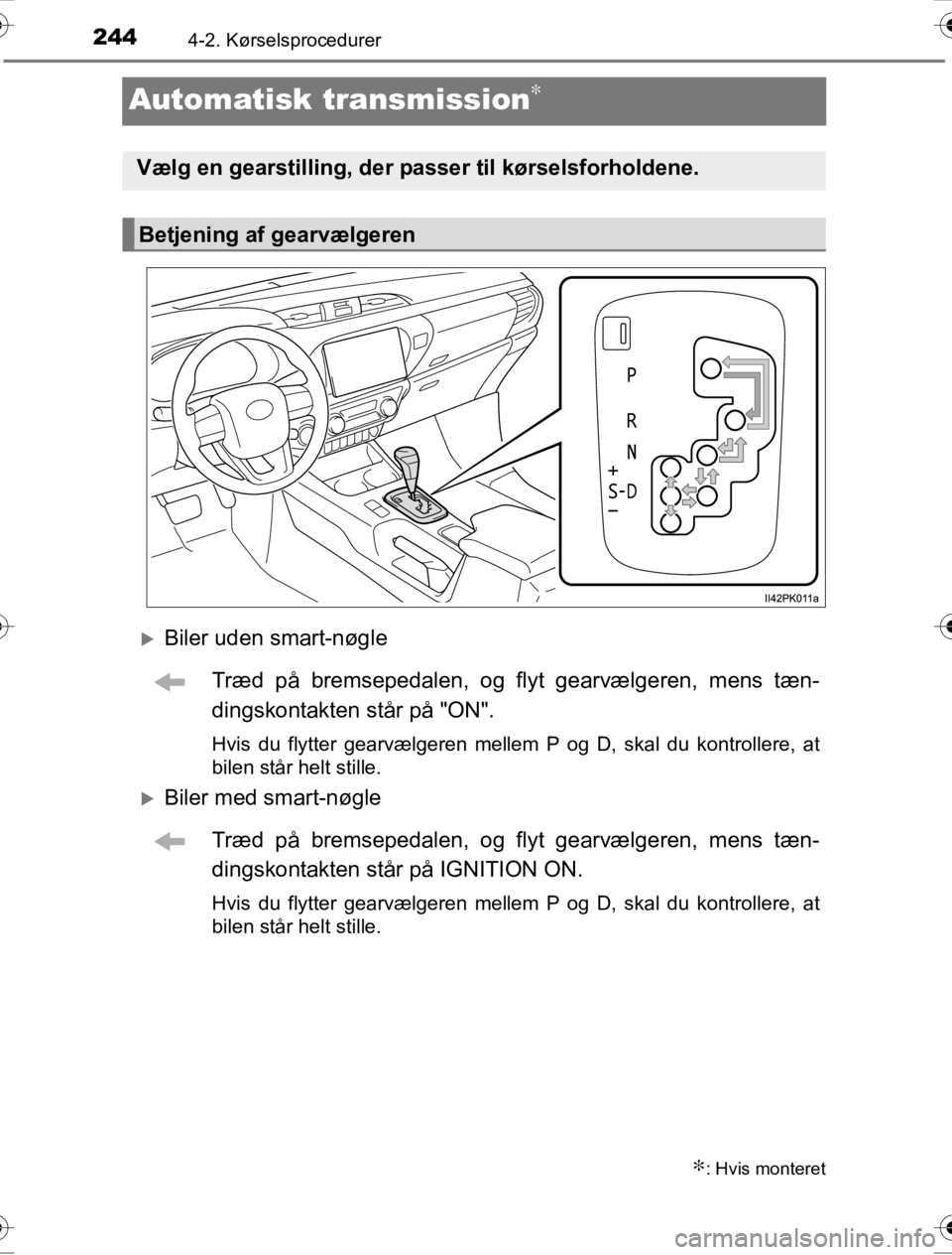 TOYOTA HILUX 2016  Brugsanvisning (in Danish) 2444-2. Kørselsprocedurer
OM0K269DK
Automatisk transmission∗
�XBiler uden smart-nøgleTræd på bremsepedalen, og flyt gearvælgeren, mens tæn-
dingskontakten står på "ON".
Hvis du flytter gearv