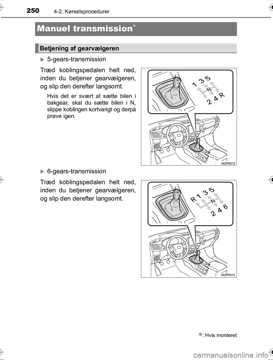 TOYOTA HILUX 2016  Brugsanvisning (in Danish) 2504-2. Kørselsprocedurer
OM0K269DK
Manuel transmission∗
�X5-gears-transmission
Træd koblingspedalen helt ned,
inden du betjener gearvælgeren,
og slip den derefter langsomt.
Hvis det er svært at