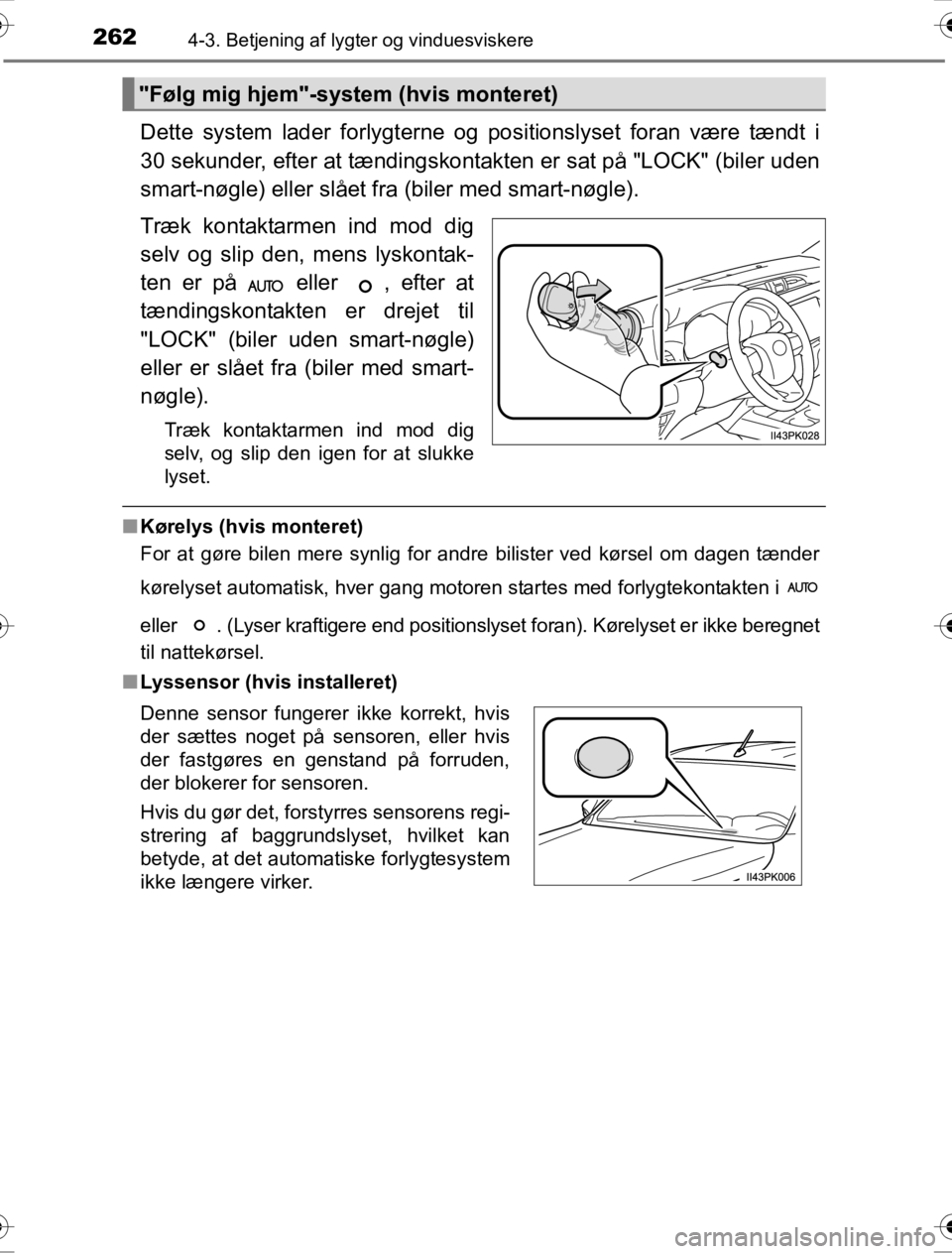 TOYOTA HILUX 2016 Brugsanvisning (in Danish) 2624-3. Betjening af lygter og vinduesviskere
OM0K269DK
Dette system lader forlygterne og positionslyset foran være tændt i
30 sekunder, efter at tændingskontakten er sat på "LOCK" (biler uden
sma TOYOTA HILUX 2016 Brugsanvisning (in Danish) 2624-3. Betjening af lygter og vinduesviskere
OM0K269DK
Dette system lader forlygterne og positionslyset foran være tændt i
30 sekunder, efter at tændingskontakten er sat på "LOCK" (biler uden
sma