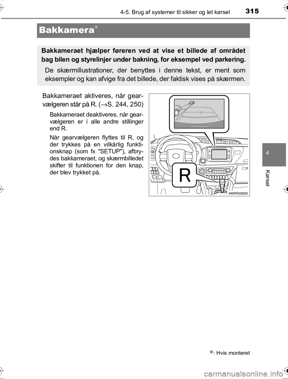 TOYOTA HILUX 2016 Brugsanvisning (in Danish) 315
4
4-5. Brug af systemer til sikker og let kørsel
Kørsel
OM0K269DK
Bakkamera∗
Bakkameraet aktiveres, når gear-
vælgeren står på R. (→S. 244, 250)
Bakkameraet deaktiveres, når gear-
vælg TOYOTA HILUX 2016 Brugsanvisning (in Danish) 315
4
4-5. Brug af systemer til sikker og let kørsel
Kørsel
OM0K269DK
Bakkamera∗
Bakkameraet aktiveres, når gear-
vælgeren står på R. (→S. 244, 250)
Bakkameraet deaktiveres, når gear-
vælg