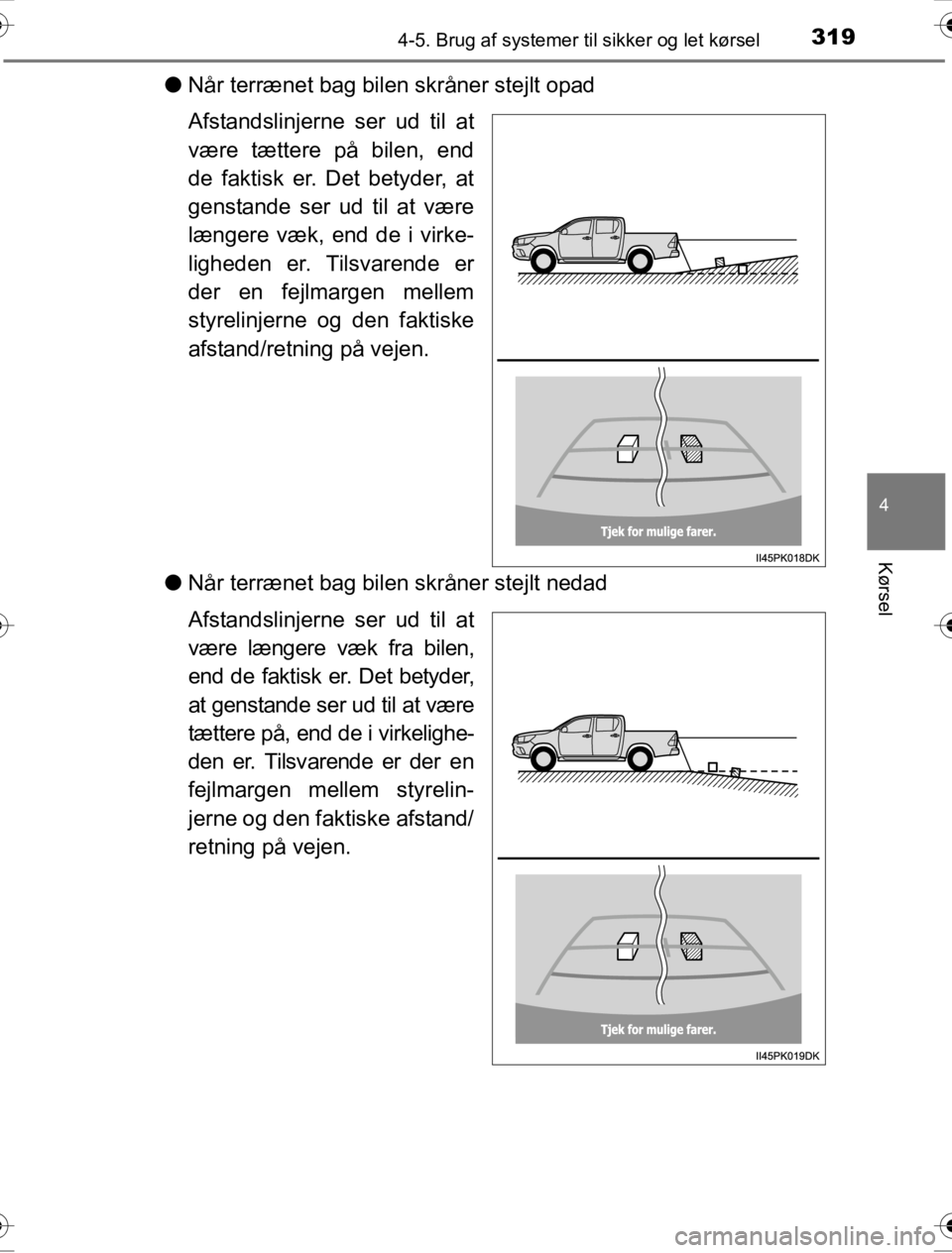 TOYOTA HILUX 2016  Brugsanvisning (in Danish) 3194-5. Brug af systemer til sikker og let kørsel
4
Kørsel
OM0K269DK
●Når terrænet bag bilen skråner stejlt opad
Afstandslinjerne ser ud til at
være tættere på bilen, end
de faktisk er. Det 