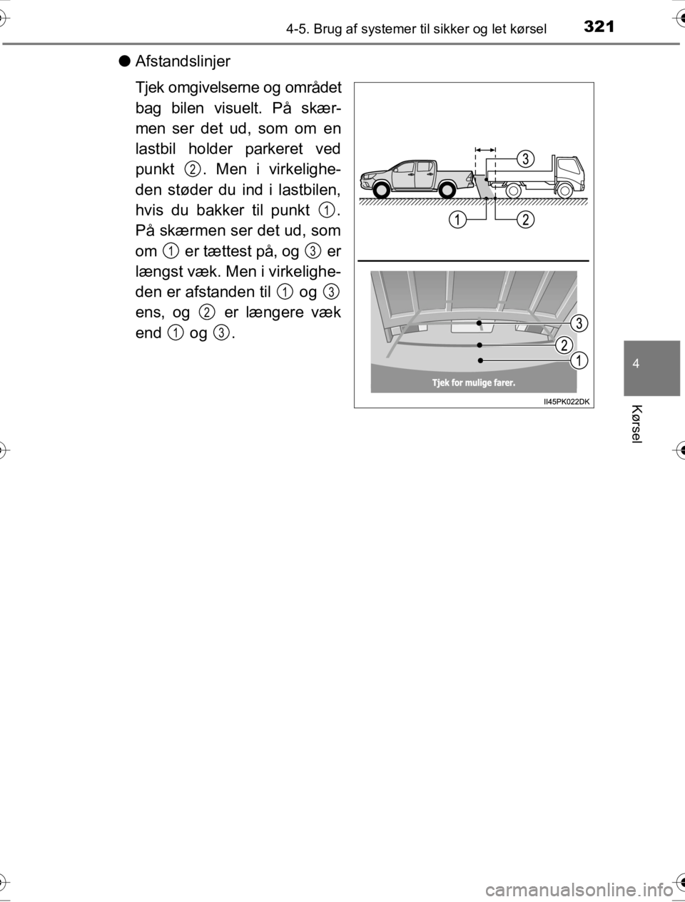 TOYOTA HILUX 2016 Brugsanvisning (in Danish) 3214-5. Brug af systemer til sikker og let kørsel
4
Kørsel
OM0K269DK
●Afstandslinjer
Tjek omgivelserne og området
bag bilen visuelt. På skær-
men ser det ud, som om en
lastbil holder parkeret v TOYOTA HILUX 2016 Brugsanvisning (in Danish) 3214-5. Brug af systemer til sikker og let kørsel
4
Kørsel
OM0K269DK
●Afstandslinjer
Tjek omgivelserne og området
bag bilen visuelt. På skær-
men ser det ud, som om en
lastbil holder parkeret v