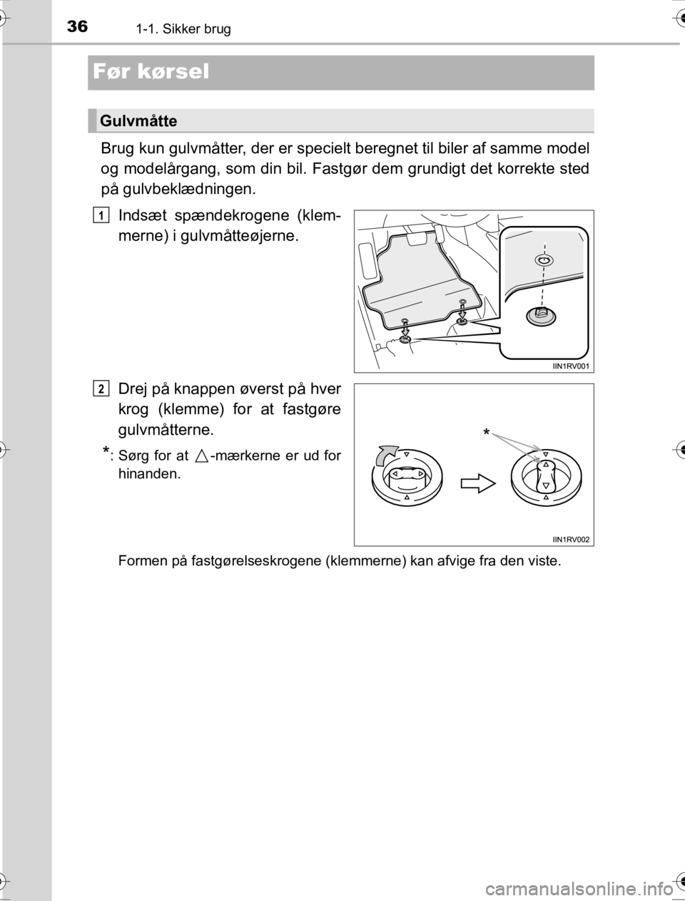 TOYOTA HILUX 2016  Brugsanvisning (in Danish) 361-1. Sikker brug
OM0K269DK
Før kørsel
Brug kun gulvmåtter, der er specielt beregnet til biler af samme model
og modelårgang, som din bil. Fastgør dem grundigt det korrekte sted
på gulvbeklædn