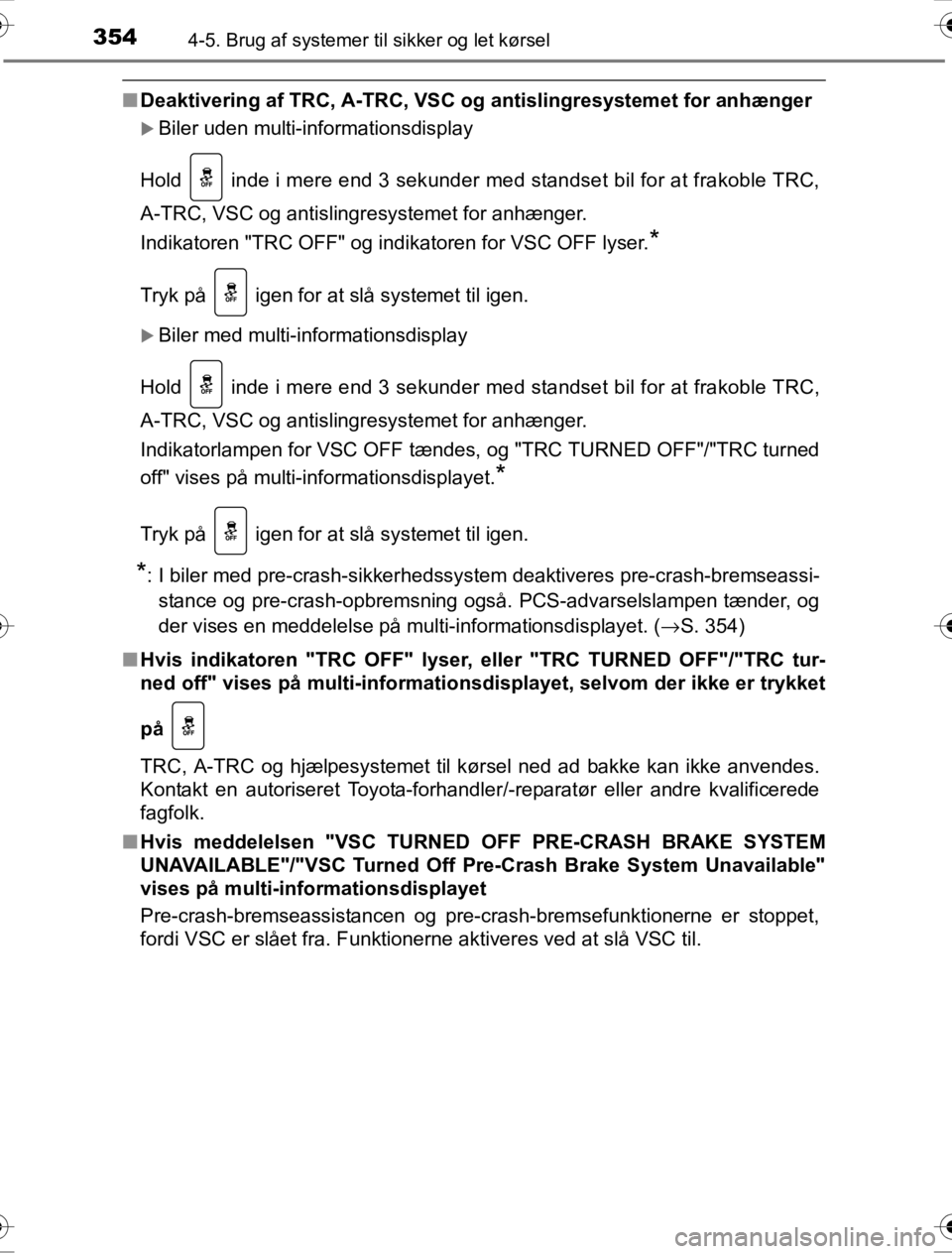 TOYOTA HILUX 2016  Brugsanvisning (in Danish) 3544-5. Brug af systemer til sikker og let kørsel
OM0K269DK
■Deaktivering af TRC, A-TRC, VSC og antislingresystemet for anhænger
�XBiler uden multi-informationsdisplay
Hold   inde i mere end 3 sek