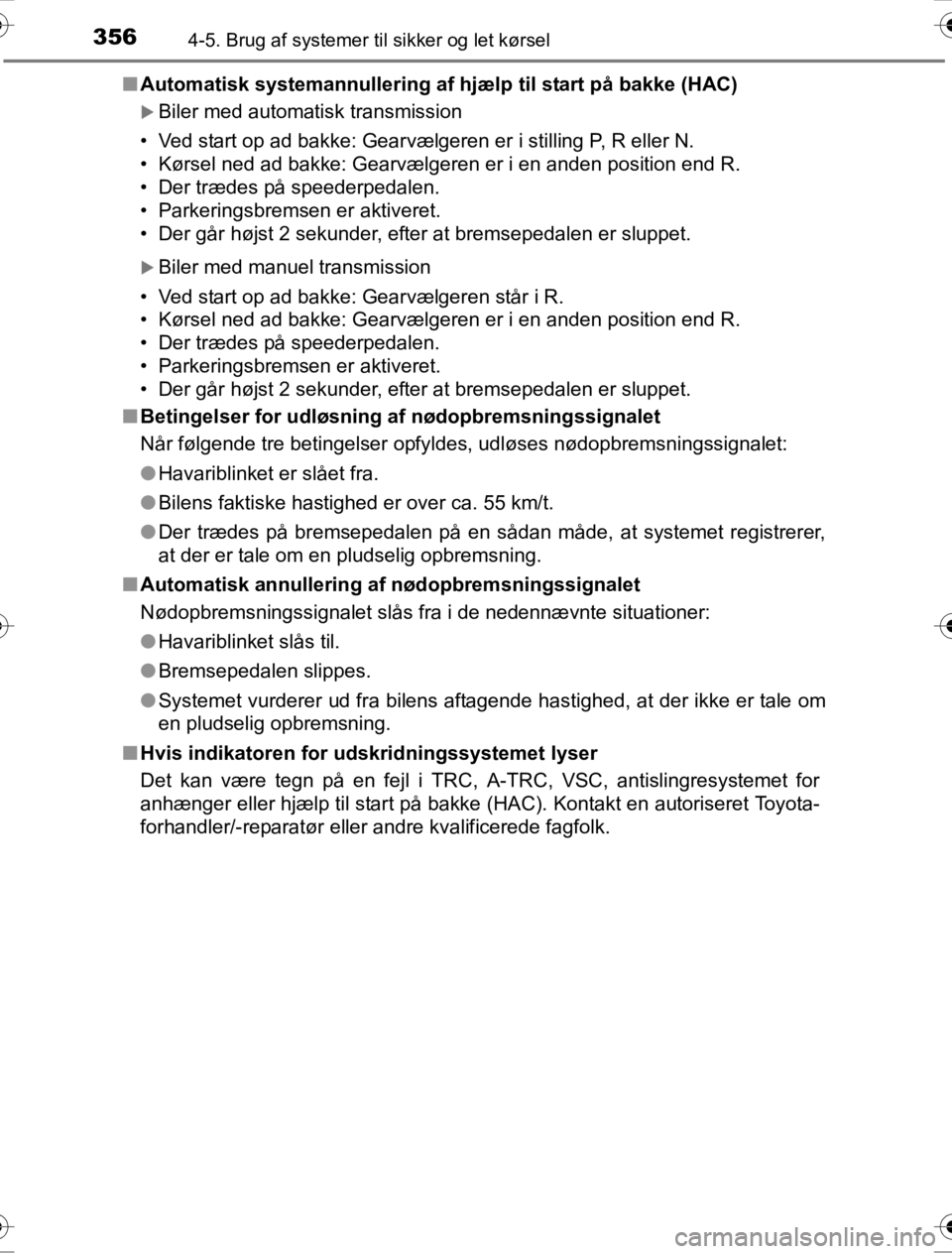 TOYOTA HILUX 2016  Brugsanvisning (in Danish) 3564-5. Brug af systemer til sikker og let kørsel
OM0K269DK■
Automatisk systemannullering af hjælp til start på bakke (HAC)
 XBiler med automatisk transmission
• Ved start op ad bakke: Gearvæl