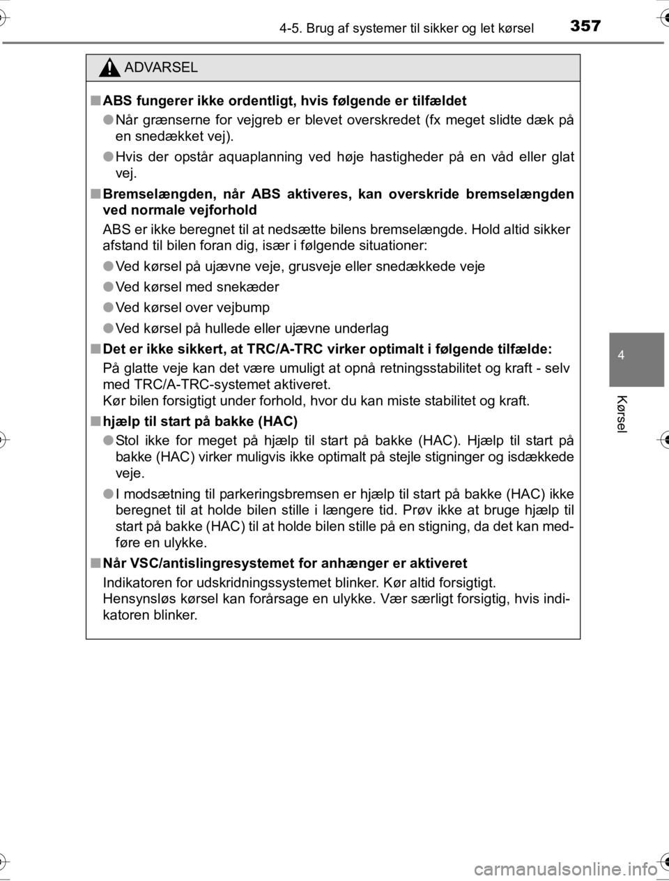TOYOTA HILUX 2016  Brugsanvisning (in Danish) 3574-5. Brug af systemer til sikker og let kørsel
4
Kørsel
OM0K269DK
ADVARSEL
■ABS fungerer ikke ordentligt,  hvis følgende er tilfældet
● Når grænserne for vejgreb er blevet overskredet (fx