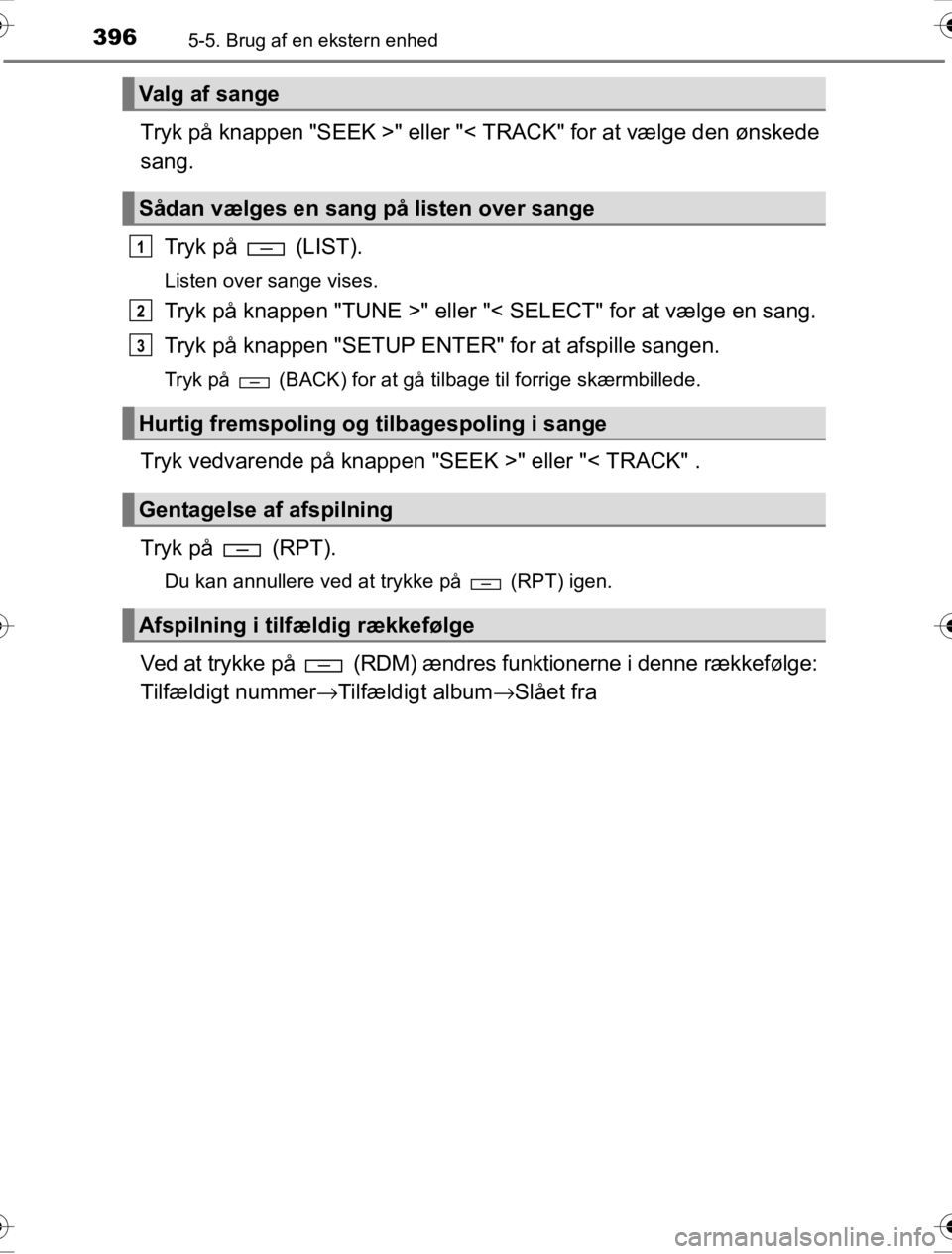TOYOTA HILUX 2016  Brugsanvisning (in Danish) 3965-5. Brug af en ekstern enhed
OM0K269DK
Tryk på knappen "SEEK >" eller "< TRACK" for at vælge den ønskede
sang.Tryk på   (LIST).
Listen over sange vises.
Tryk på knappen "TUNE >" eller "< SELE