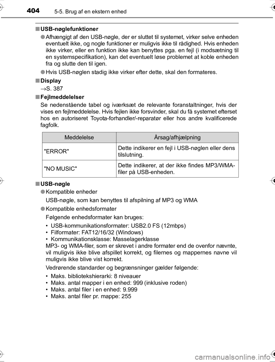 TOYOTA HILUX 2016  Brugsanvisning (in Danish) 4045-5. Brug af en ekstern enhed
OM0K269DK
■USB-nøglefunktioner
●Afhængigt af den USB-nøgle, der er sluttet til systemet, virker selve enheden
eventuelt ikke, og nogle funktioner er muligvis ik