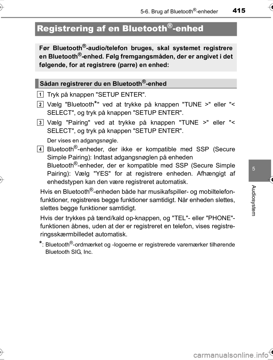TOYOTA HILUX 2016 Brugsanvisning (in Danish) 415
5
5-6. Brug af Bluetooth®-enheder
Audiosystem
OM0K269DK
Registrering af en Bluetooth®-enhed
Tryk på knappen "SETUP ENTER".
Vælg "Bluetooth
*" ved at trykke på knappen "TUNE >" eller "<
SELECT TOYOTA HILUX 2016 Brugsanvisning (in Danish) 415
5
5-6. Brug af Bluetooth®-enheder
Audiosystem
OM0K269DK
Registrering af en Bluetooth®-enhed
Tryk på knappen "SETUP ENTER".
Vælg "Bluetooth
*" ved at trykke på knappen "TUNE >" eller "<
SELECT