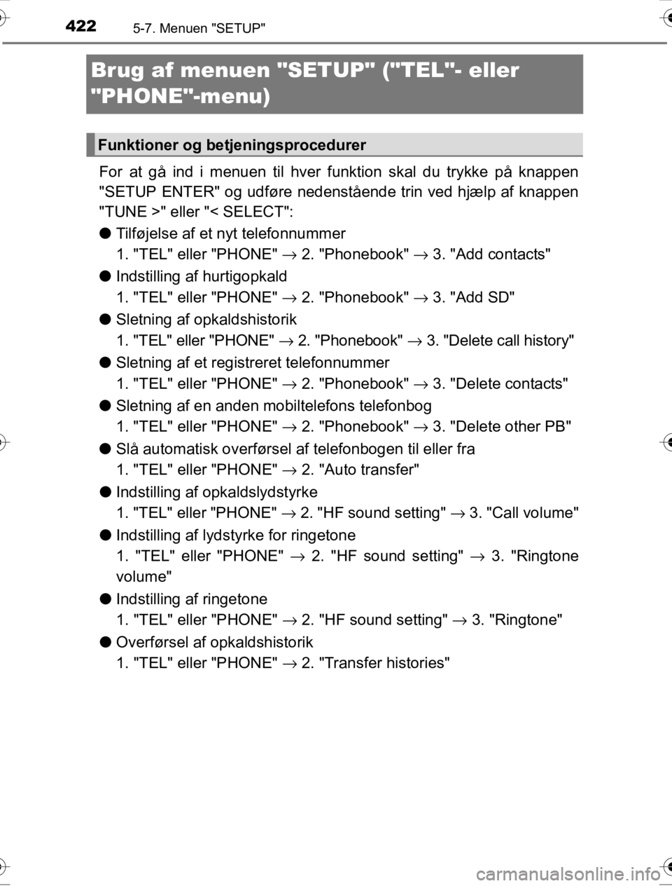 TOYOTA HILUX 2016 Brugsanvisning (in Danish) 4225-7. Menuen "SETUP"
OM0K269DK
Brug af menuen "SETUP" ("TEL"- eller
"PHONE"-menu)
For at gå ind i menuen til hver funktion skal du trykke på knappen
"SETUP ENTER" og udføre nedenstående trin ve TOYOTA HILUX 2016 Brugsanvisning (in Danish) 4225-7. Menuen "SETUP"
OM0K269DK
Brug af menuen "SETUP" ("TEL"- eller
"PHONE"-menu)
For at gå ind i menuen til hver funktion skal du trykke på knappen
"SETUP ENTER" og udføre nedenstående trin ve