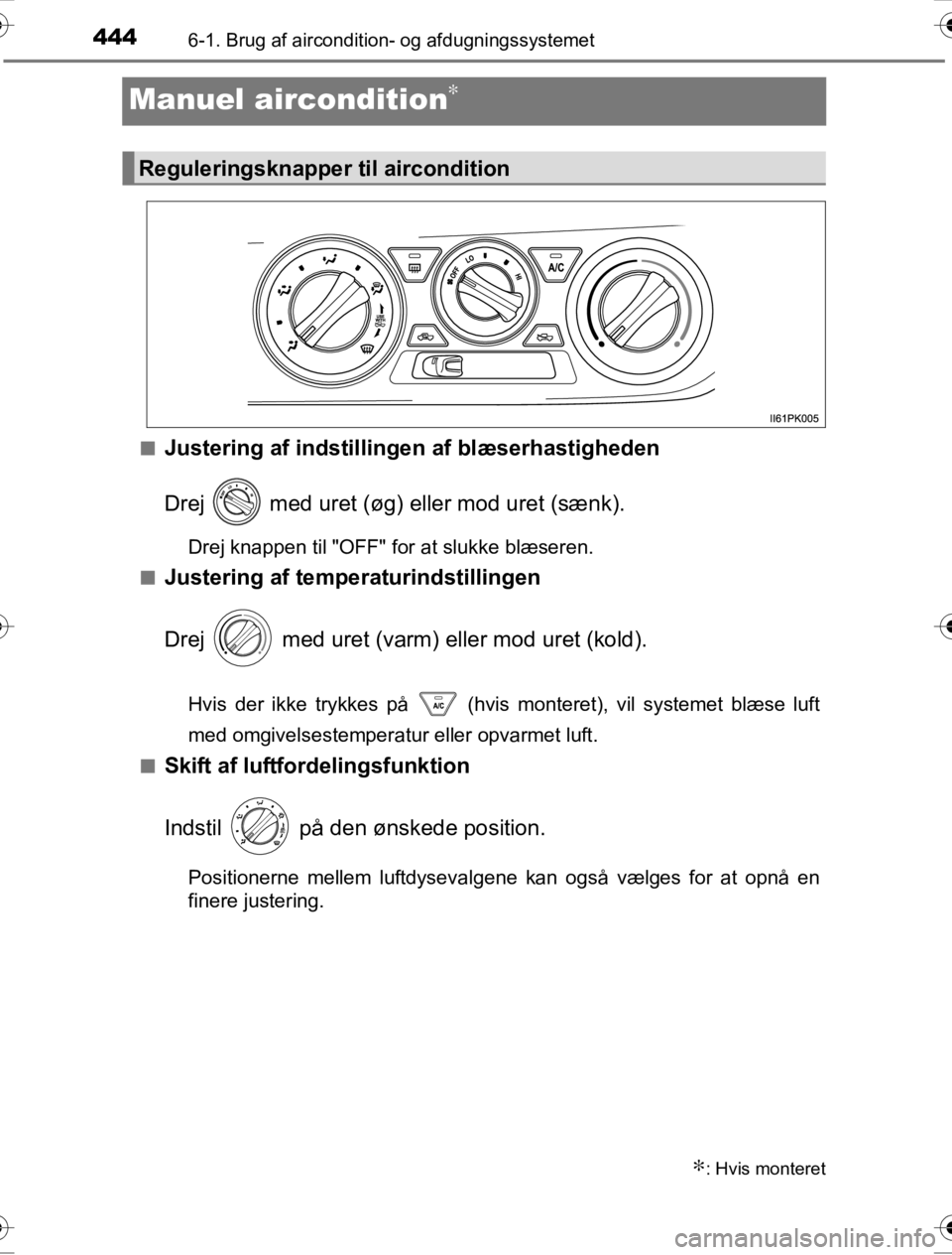 TOYOTA HILUX 2016 Brugsanvisning (in Danish) 4446-1. Brug af aircondition- og afdugningssystemet
OM0K269DK
Manuel aircondition∗
■Justering af indstillingen af blæserhastigheden
Drej med uret (øg) eller mod uret (sænk).
Drej knappen til TOYOTA HILUX 2016 Brugsanvisning (in Danish) 4446-1. Brug af aircondition- og afdugningssystemet
OM0K269DK
Manuel aircondition∗
■Justering af indstillingen af blæserhastigheden
Drej med uret (øg) eller mod uret (sænk).
Drej knappen til