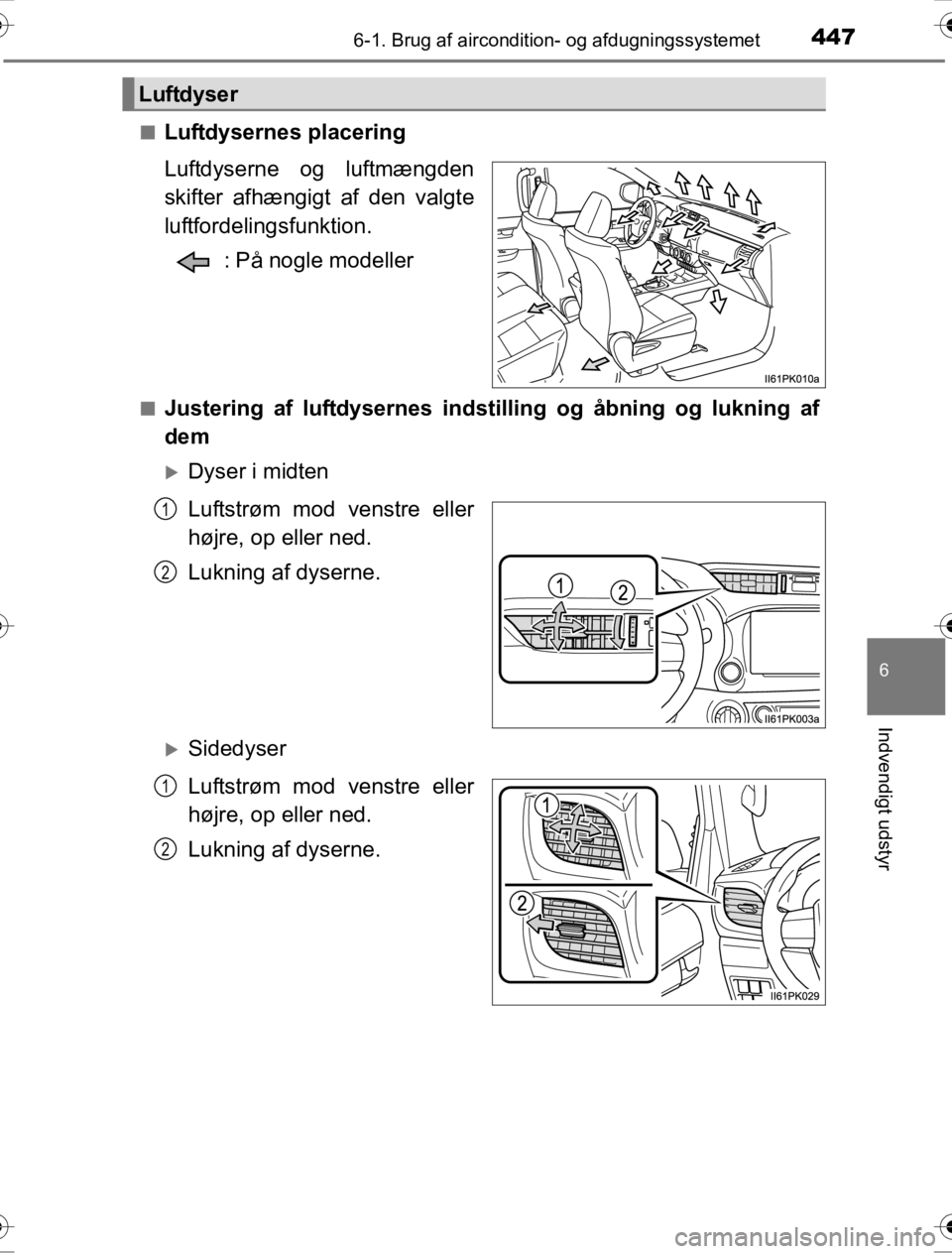 TOYOTA HILUX 2016 Brugsanvisning (in Danish) 4476-1. Brug af aircondition- og afdugningssystemet
6
Indvendigt udstyr
OM0K269DK■
Luftdysernes placering
Luftdyserne og luftmængden
skifter afhængigt af den valgte
luftfordelingsfunktion.
: På n TOYOTA HILUX 2016 Brugsanvisning (in Danish) 4476-1. Brug af aircondition- og afdugningssystemet
6
Indvendigt udstyr
OM0K269DK■
Luftdysernes placering
Luftdyserne og luftmængden
skifter afhængigt af den valgte
luftfordelingsfunktion.
: På n