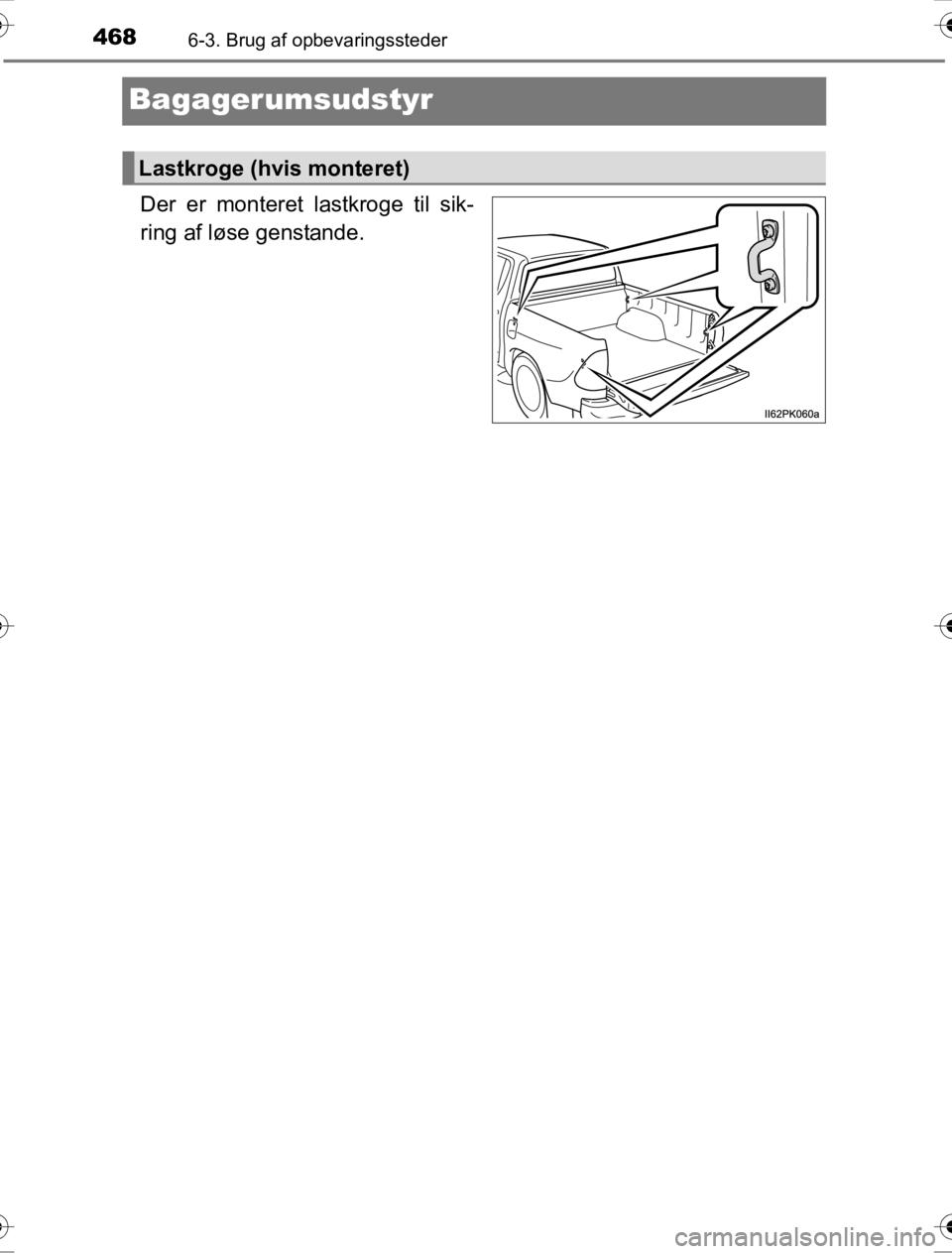 TOYOTA HILUX 2016  Brugsanvisning (in Danish) 4686-3. Brug af opbevaringssteder
OM0K269DK
Bagagerumsudstyr
Der er monteret lastkroge til sik-
ring af løse genstande.
Lastkroge (hvis monteret)
OM0K269DK.book  Page 468  Wednesday, March 23, 2016  