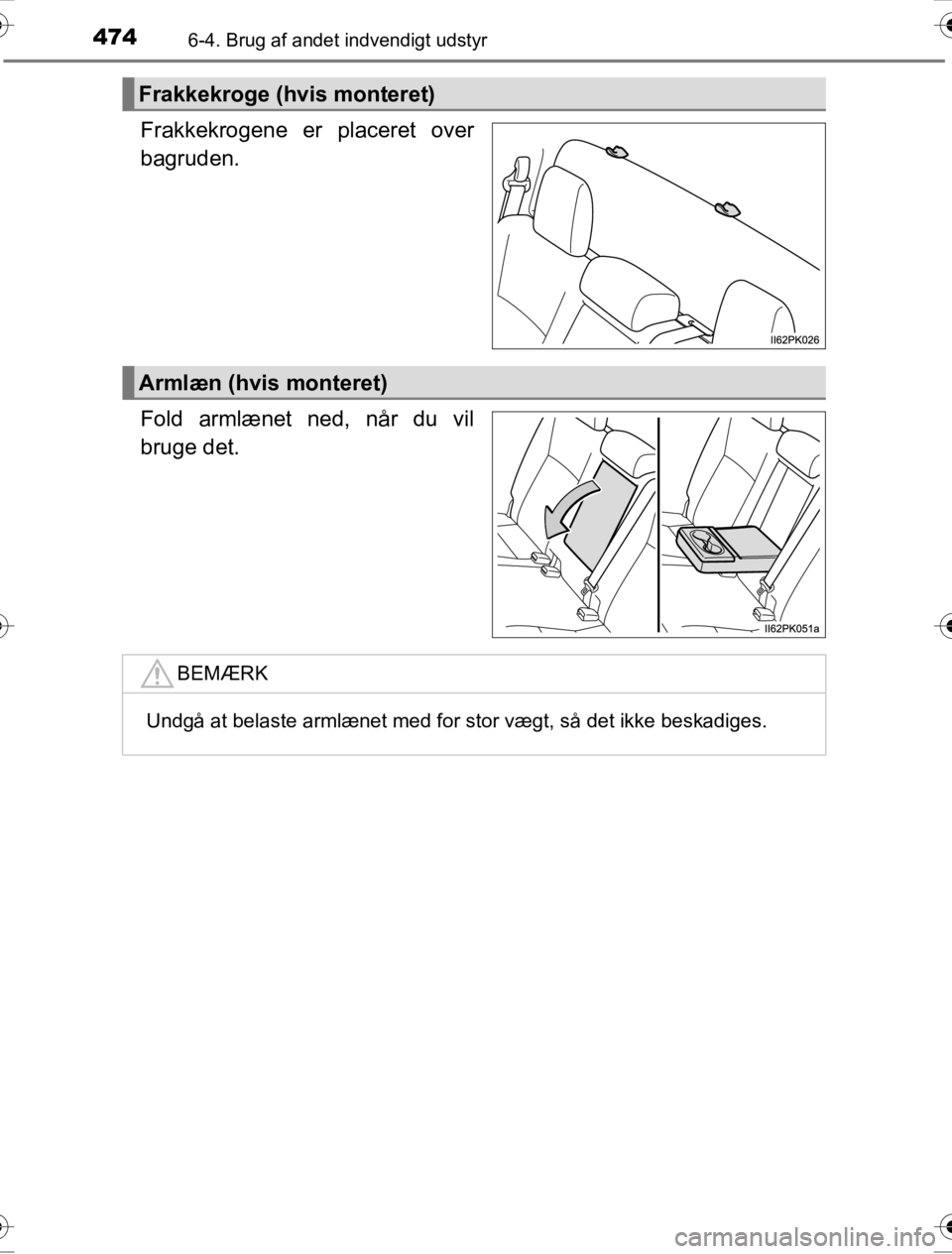 TOYOTA HILUX 2016  Brugsanvisning (in Danish) 4746-4. Brug af andet indvendigt udstyr
OM0K269DK
Frakkekrogene er placeret over
bagruden.
Fold armlænet ned, når du vil
bruge det.
Frakkekroge (hvis monteret)
Armlæn (hvis monteret)
BEMÆRK
Undgå