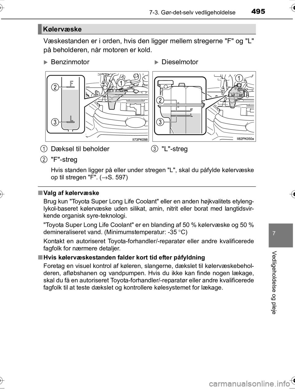 TOYOTA HILUX 2016  Brugsanvisning (in Danish) 4957-3. Gør-det-selv vedligeholdelse
OM0K269DK
7
Vedligeholdelse og pleje
Væskestanden er i orden, hvis den ligger mellem stregerne "F" og "L"
på beholderen, når motoren er kold.
Hvis standen ligg