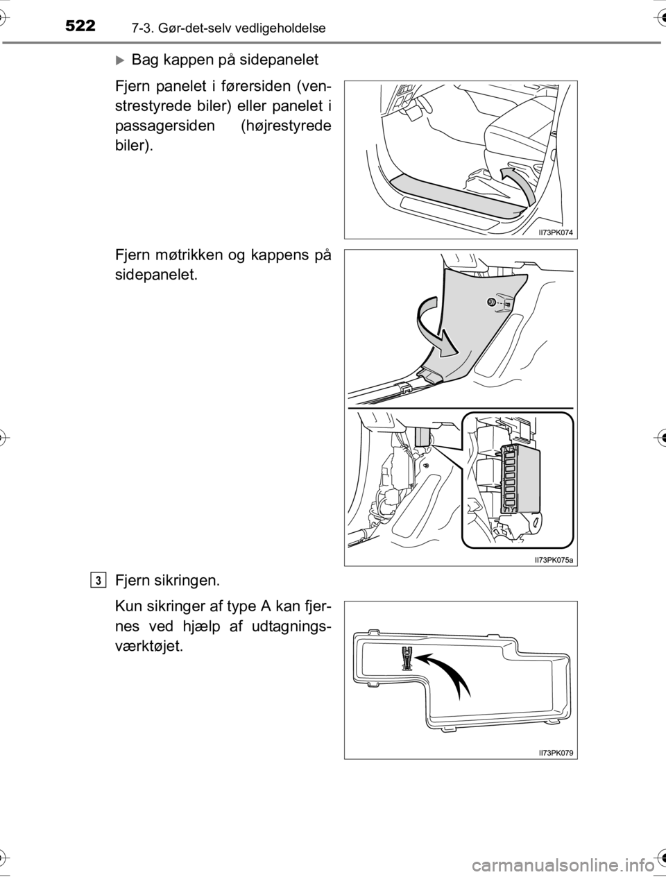 TOYOTA HILUX 2016  Brugsanvisning (in Danish) 5227-3. Gør-det-selv vedligeholdelse
OM0K269DK
�XBag kappen på sidepanelet
Fjern panelet i fø rersiden (ven-
strestyrede biler) eller panelet i
passagersiden (højrestyrede
biler).
Fjern møtrikken