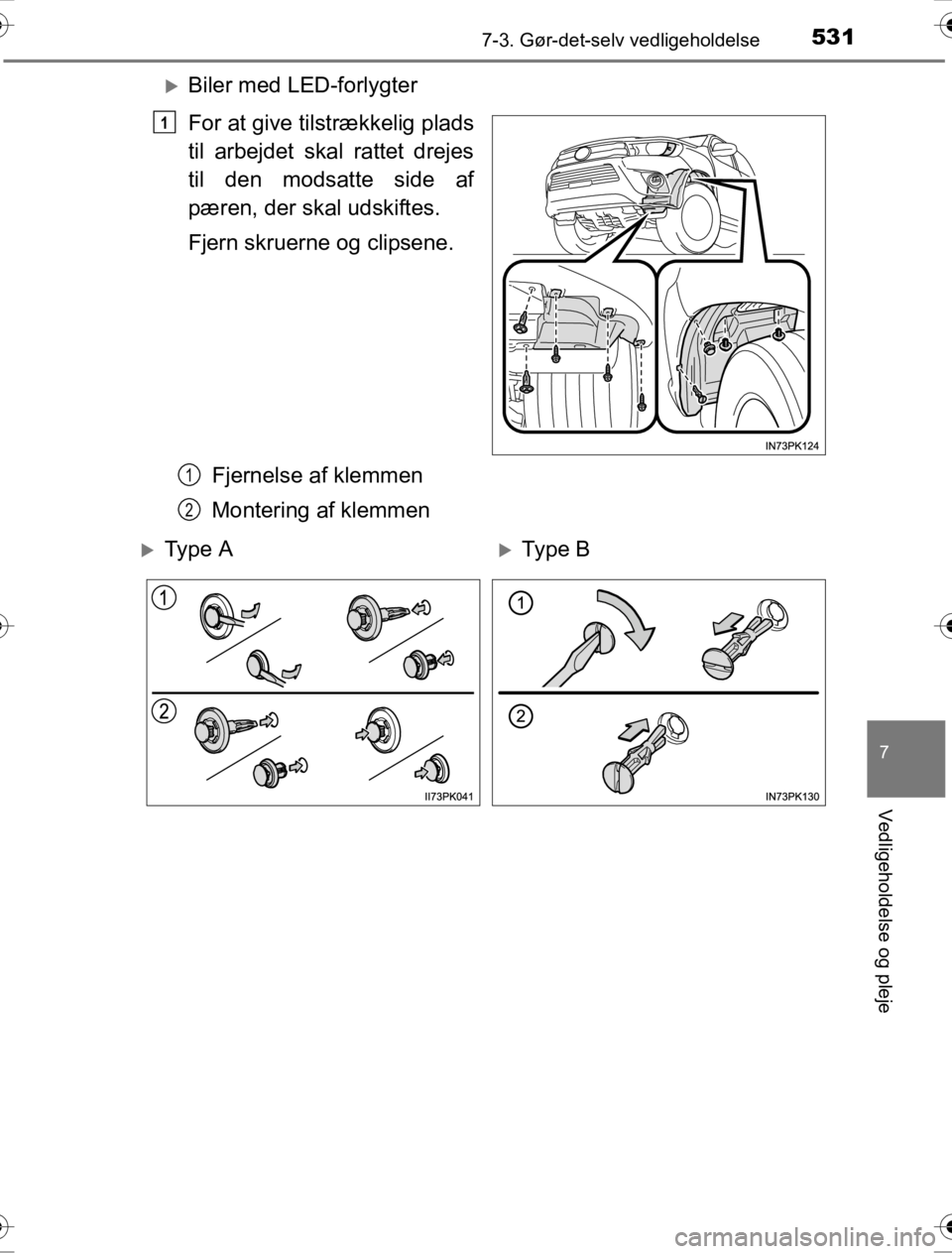 TOYOTA HILUX 2016  Brugsanvisning (in Danish) 5317-3. Gør-det-selv vedligeholdelse
OM0K269DK
7
Vedligeholdelse og pleje
�XBiler med LED-forlygter
For at give tilstrækkelig plads
til arbejdet skal rattet drejes
til den modsatte side af
pæren, d