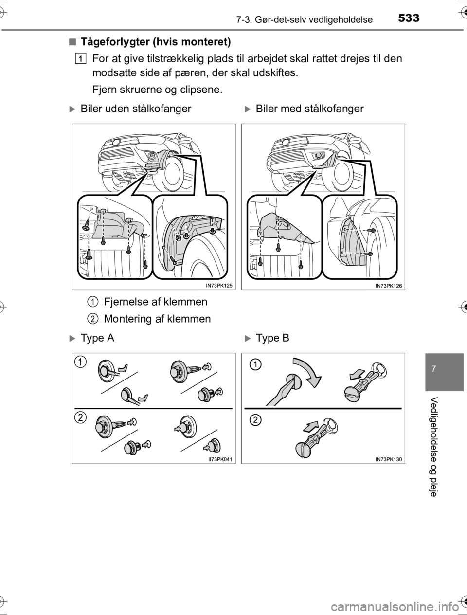 TOYOTA HILUX 2016  Brugsanvisning (in Danish) 5337-3. Gør-det-selv vedligeholdelse
OM0K269DK
7
Vedligeholdelse og pleje
■Tågeforlygter (hvis monteret)For at give tilstrækkeli g plads til arbejdet skal  rattet drejes til den
modsatte side af 