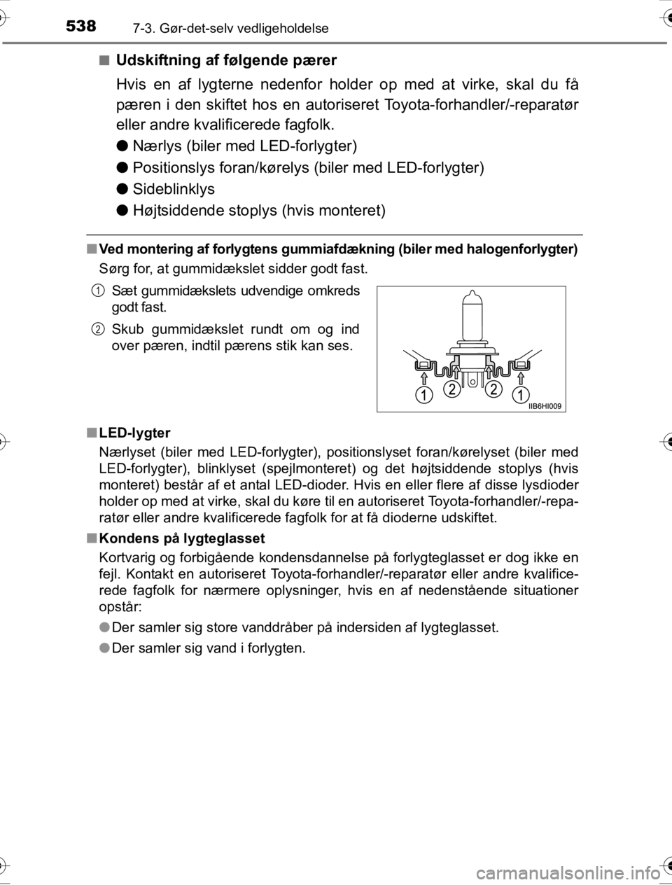 TOYOTA HILUX 2016  Brugsanvisning (in Danish) 5387-3. Gør-det-selv vedligeholdelse
OM0K269DK■
Udskiftning af følgende pærer
Hvis en af lygterne nedenfor holde
r op med at virke, skal du få
pæren i den skiftet hos en autoriseret Toyota-forh