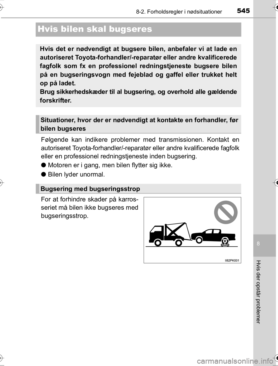 TOYOTA HILUX 2016 Brugsanvisning (in Danish) 5458-2. Forholdsregler i nødsituationer
OM0K269DK
8
Hvis der opstår problemer
Hvis bilen skal bugseres
Følgende kan indikere problemer med transmissionen. Kontakt en
autoriseret Toyota-forhandler/- TOYOTA HILUX 2016 Brugsanvisning (in Danish) 5458-2. Forholdsregler i nødsituationer
OM0K269DK
8
Hvis der opstår problemer
Hvis bilen skal bugseres
Følgende kan indikere problemer med transmissionen. Kontakt en
autoriseret Toyota-forhandler/-