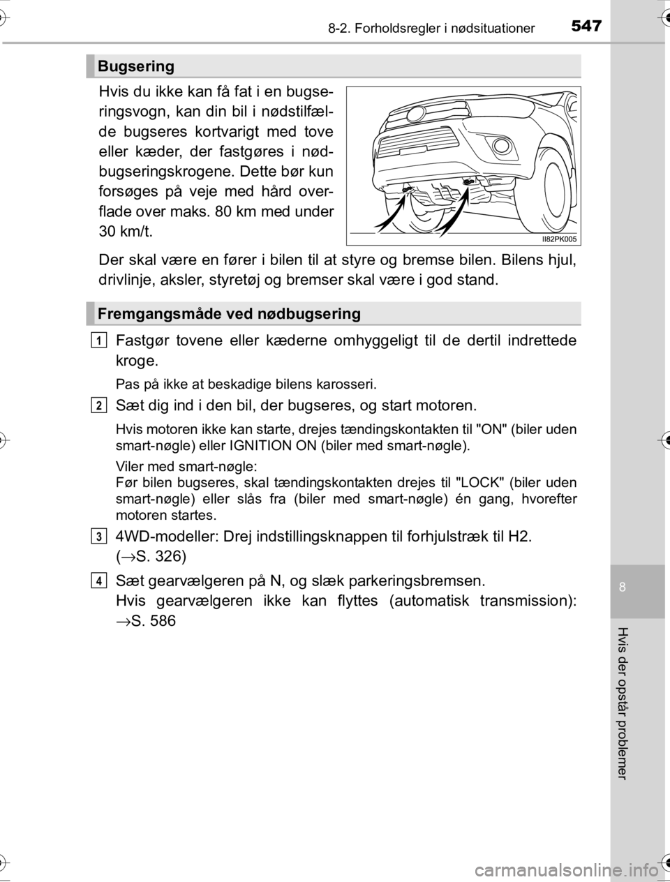 TOYOTA HILUX 2016 Brugsanvisning (in Danish) 5478-2. Forholdsregler i nødsituationer
OM0K269DK
8
Hvis der opstår problemer
Hvis du ikke kan få fat i en bugse-
ringsvogn, kan din bil i nødstilfæl-
de bugseres kortvarigt med tove
eller kæder TOYOTA HILUX 2016 Brugsanvisning (in Danish) 5478-2. Forholdsregler i nødsituationer
OM0K269DK
8
Hvis der opstår problemer
Hvis du ikke kan få fat i en bugse-
ringsvogn, kan din bil i nødstilfæl-
de bugseres kortvarigt med tove
eller kæder