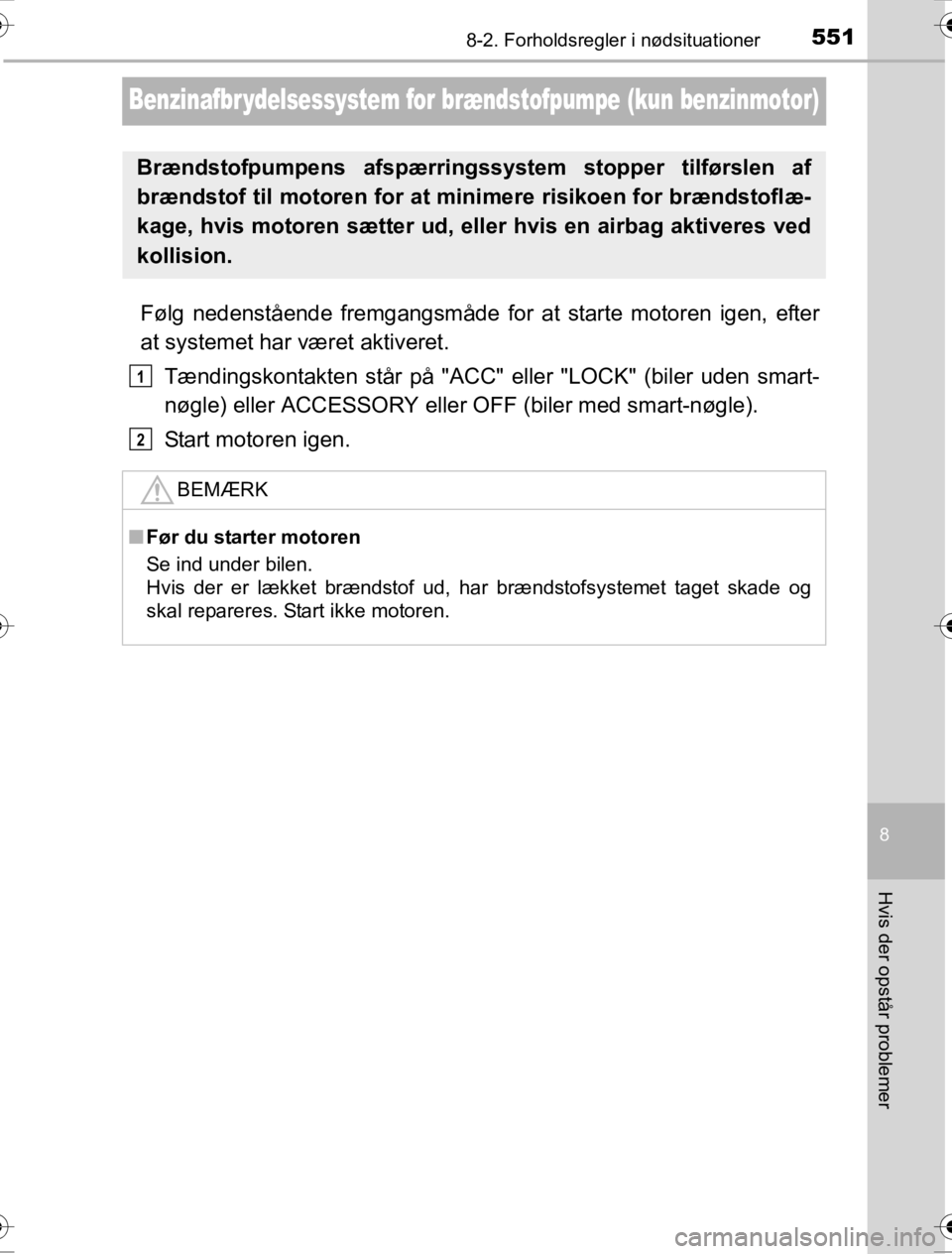 TOYOTA HILUX 2016  Brugsanvisning (in Danish) 5518-2. Forholdsregler i nødsituationer
OM0K269DK
8
Hvis der opstår problemer
Benzinafbr ydelsessystem for brændstofpumpe (kun benzinmotor)
Følg nedenstående fremgangsmåde for at starte motoren 