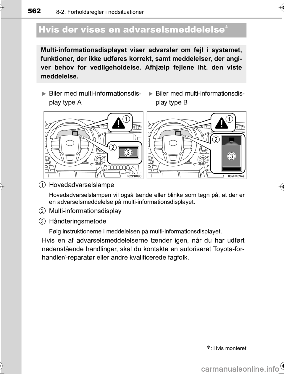 TOYOTA HILUX 2016 Brugsanvisning (in Danish) 5628-2. Forholdsregler i nødsituationer
OM0K269DK
Hvis der vises en advarselsmeddelelse∗
Hovedadvarselslampe
Hovedadvarselslampen vil også tænde eller blinke som tegn på, at der er
en advarselsm TOYOTA HILUX 2016 Brugsanvisning (in Danish) 5628-2. Forholdsregler i nødsituationer
OM0K269DK
Hvis der vises en advarselsmeddelelse∗
Hovedadvarselslampe
Hovedadvarselslampen vil også tænde eller blinke som tegn på, at der er
en advarselsm