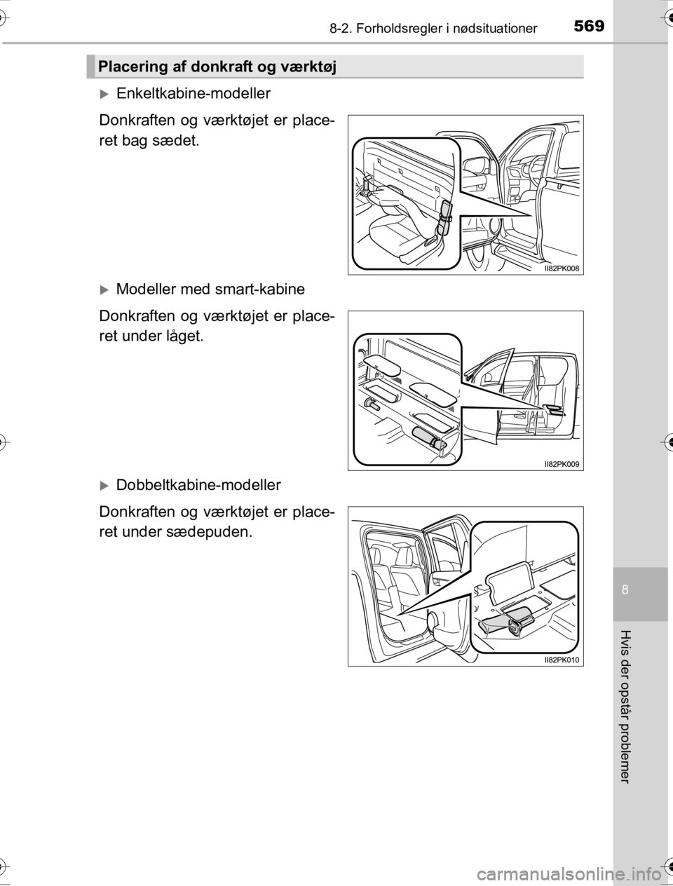 TOYOTA HILUX 2016  Brugsanvisning (in Danish) 5698-2. Forholdsregler i nødsituationer
OM0K269DK
8
Hvis der opstår problemer
�XEnkeltkabine-modeller
Donkraften og værktøjet er place-
ret bag sædet.
�XModeller med smart-kabine
Donkraften og v
