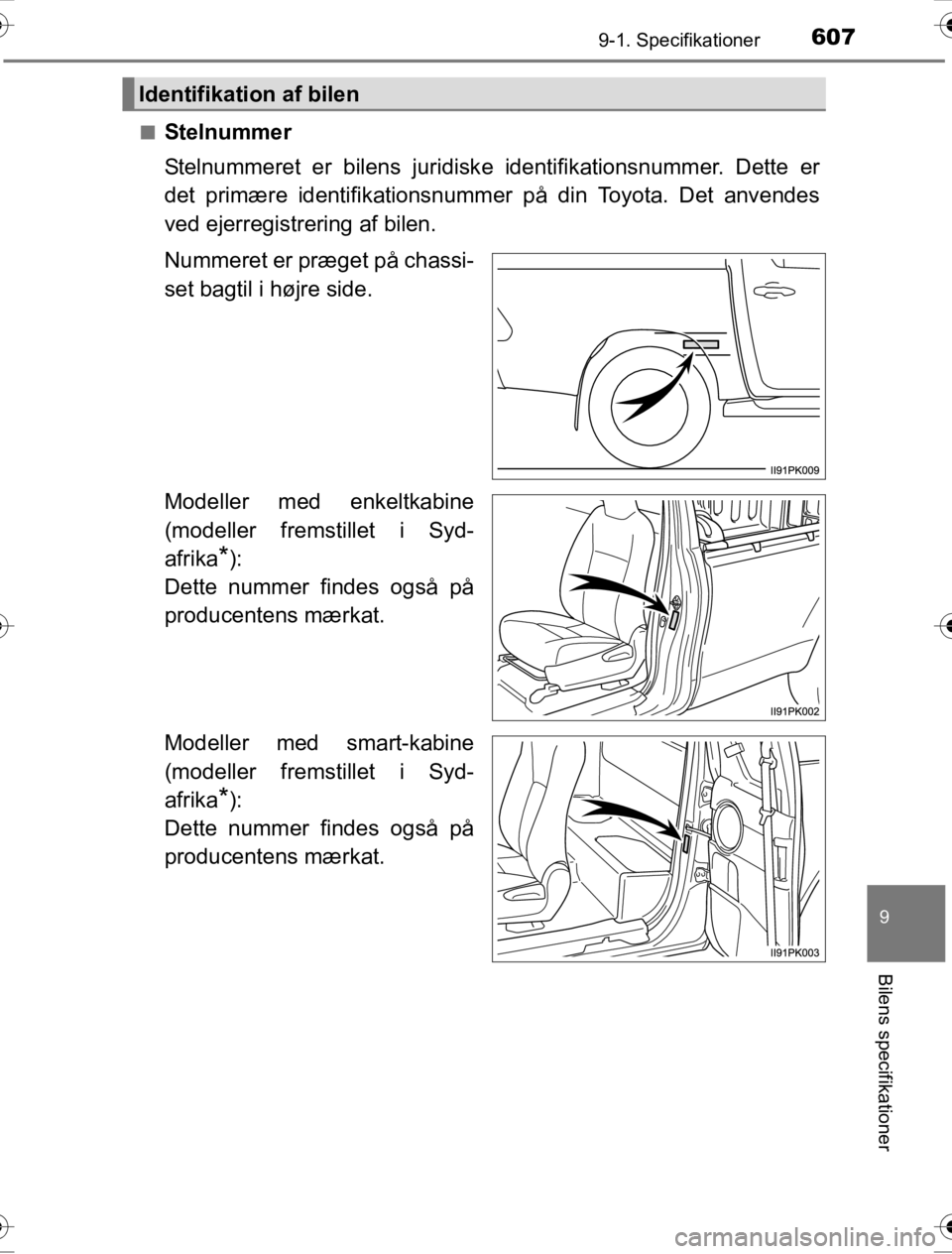 TOYOTA HILUX 2016 Brugsanvisning (in Danish) 607
9
9-1. Specifikationer
Bilens specifikationer
OM0K269DK■
Stelnummer
Stelnummeret er bilens juridisk
e identifikationsnummer. Dette er
det primære identifikationsnummer på din Toyota. Det anven TOYOTA HILUX 2016 Brugsanvisning (in Danish) 607
9
9-1. Specifikationer
Bilens specifikationer
OM0K269DK■
Stelnummer
Stelnummeret er bilens juridisk
e identifikationsnummer. Dette er
det primære identifikationsnummer på din Toyota. Det anven