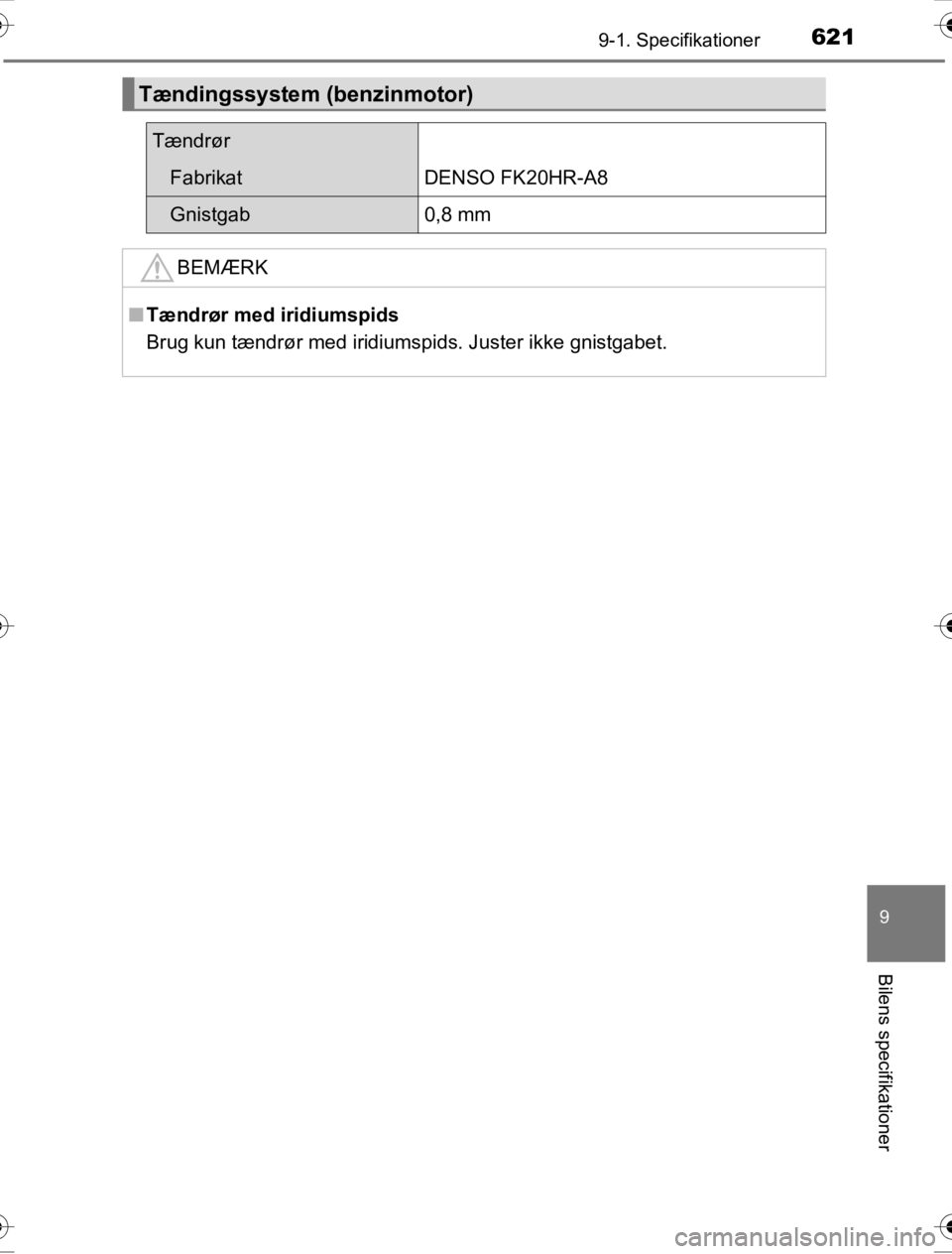 TOYOTA HILUX 2016  Brugsanvisning (in Danish) 621
9
9-1. Specifikationer
Bilens specifikationer
OM0K269DK
Tændingssystem (benzinmotor)
Tændrør
FabrikatDENSO FK20HR-A8
Gnistgab0,8 mm
BEMÆRK
■Tændrør med iridiumspids
Brug kun tændrør med 