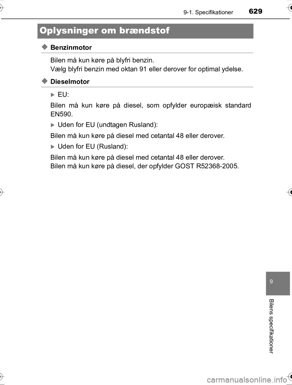 TOYOTA HILUX 2016  Brugsanvisning (in Danish) 6299-1. Specifikationer
OM0K269DK
9
Bilens specifikationer
Oplysninger om brændstof
◆Benzinmotor
Bilen må kun køre på blyfri benzin.
Vælg blyfri benzin med oktan 91 eller derover for optimal yd